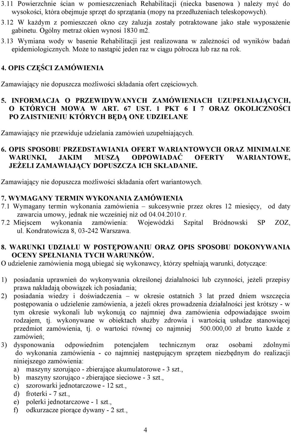 13 Wymiana wody w basenie Rehabilitacji jest realizowana w zależności od wyników badań epidemiologicznych. Może to nastąpić jeden raz w ciągu półrocza lub raz na rok. 4.