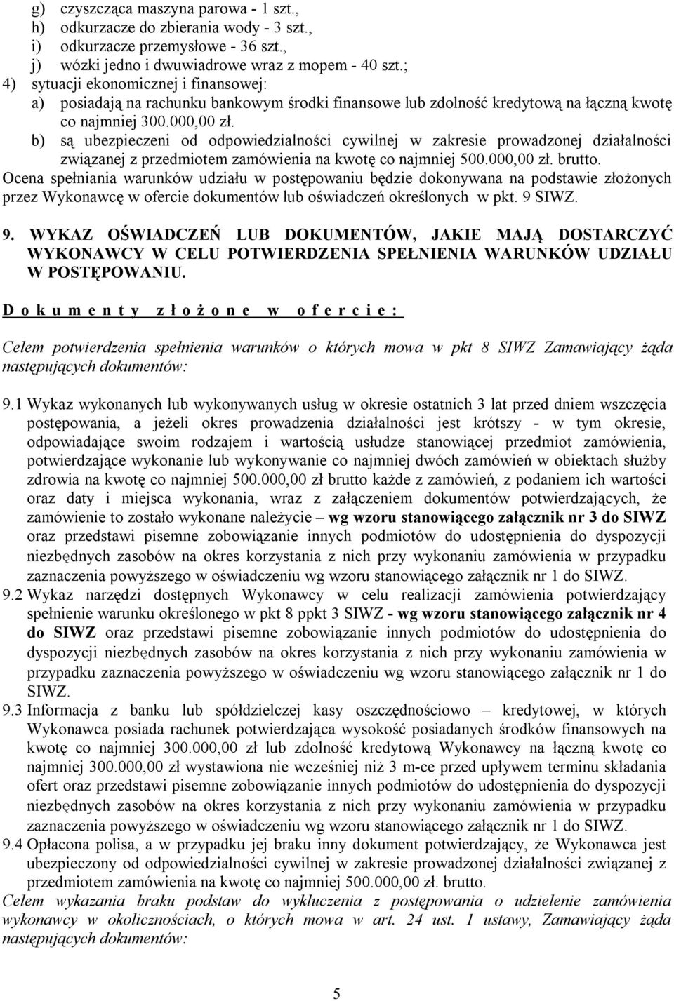 b) są ubezpieczeni od odpowiedzialności cywilnej w zakresie prowadzonej działalności związanej z przedmiotem zamówienia na kwotę co najmniej 500.000,00 zł. brutto.