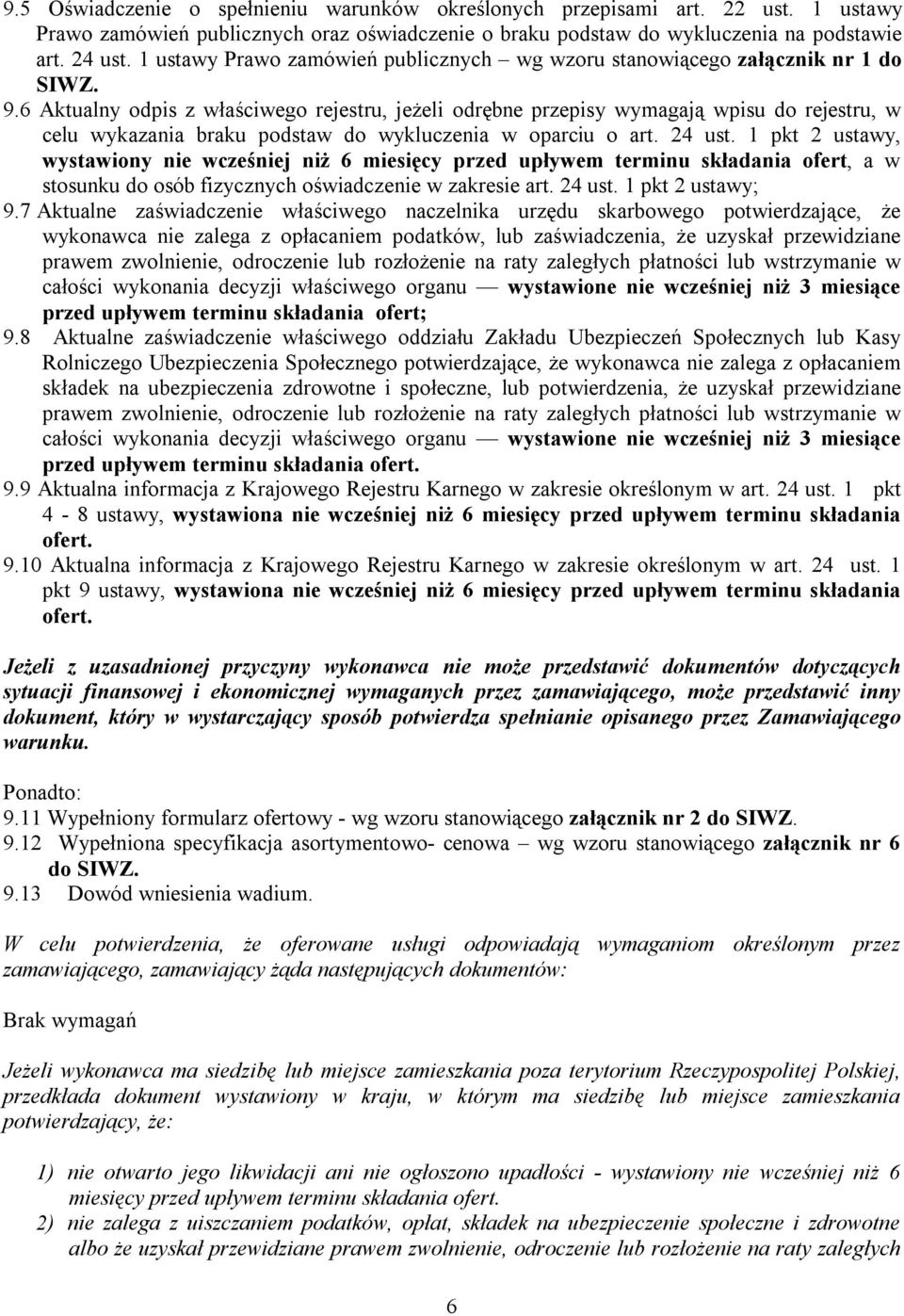 6 Aktualny odpis z właściwego rejestru, jeżeli odrębne przepisy wymagają wpisu do rejestru, w celu wykazania braku podstaw do wykluczenia w oparciu o art. 24 ust.