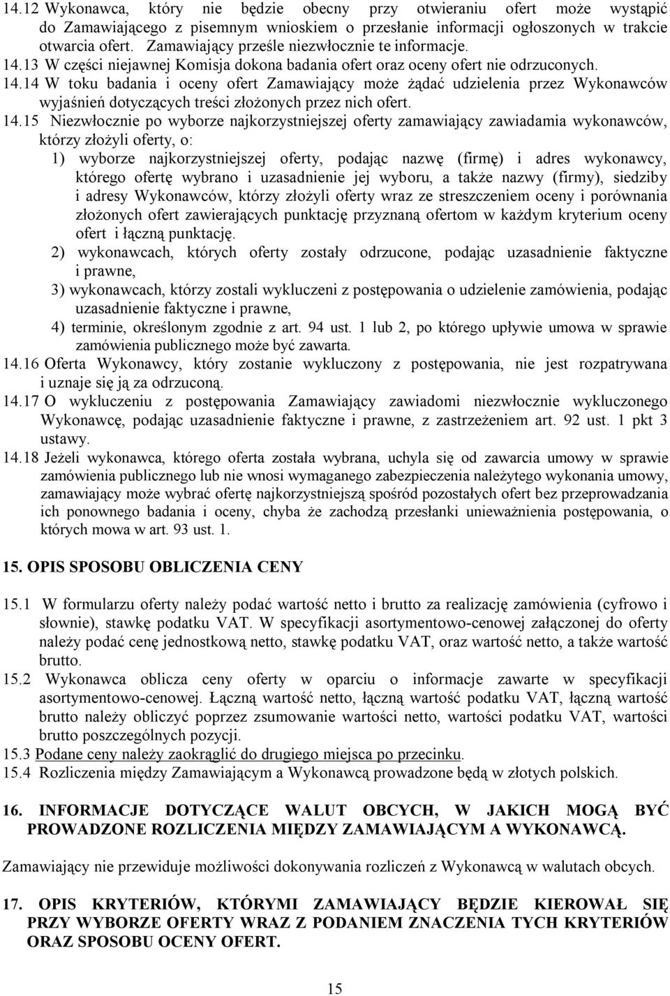 14.15 Niezwłocznie po wyborze najkorzystniejszej oferty zamawiający zawiadamia wykonawców, którzy złożyli oferty, o: 1) wyborze najkorzystniejszej oferty, podając nazwę (firmę) i adres wykonawcy,