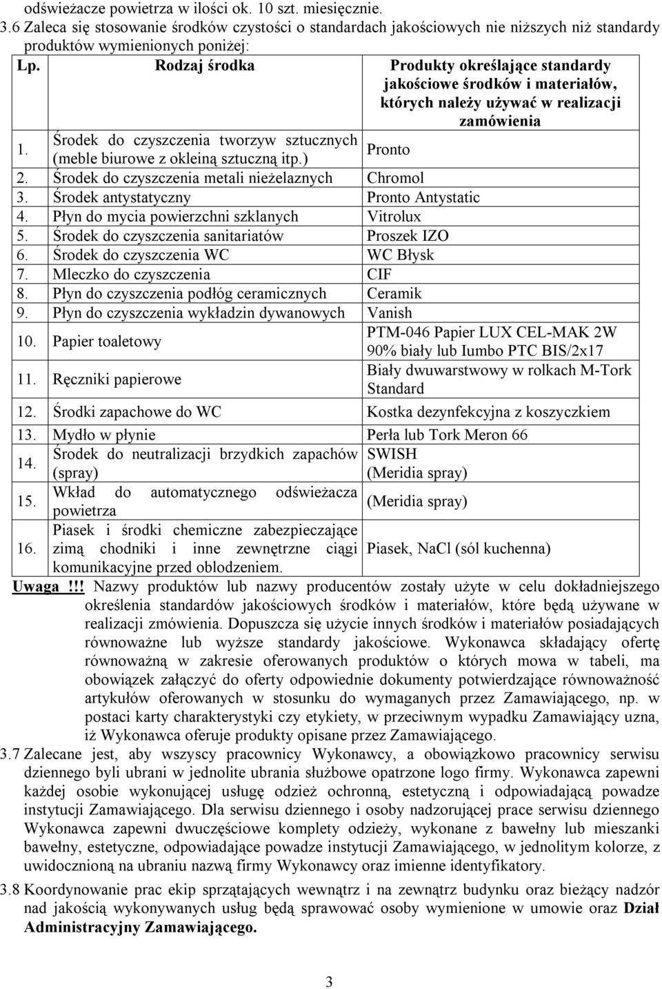 Środek do czyszczenia tworzyw sztucznych Pronto (meble biurowe z okleiną sztuczną itp.) 2. Środek do czyszczenia metali nieżelaznych Chromol 3. Środek antystatyczny Pronto Antystatic 4.