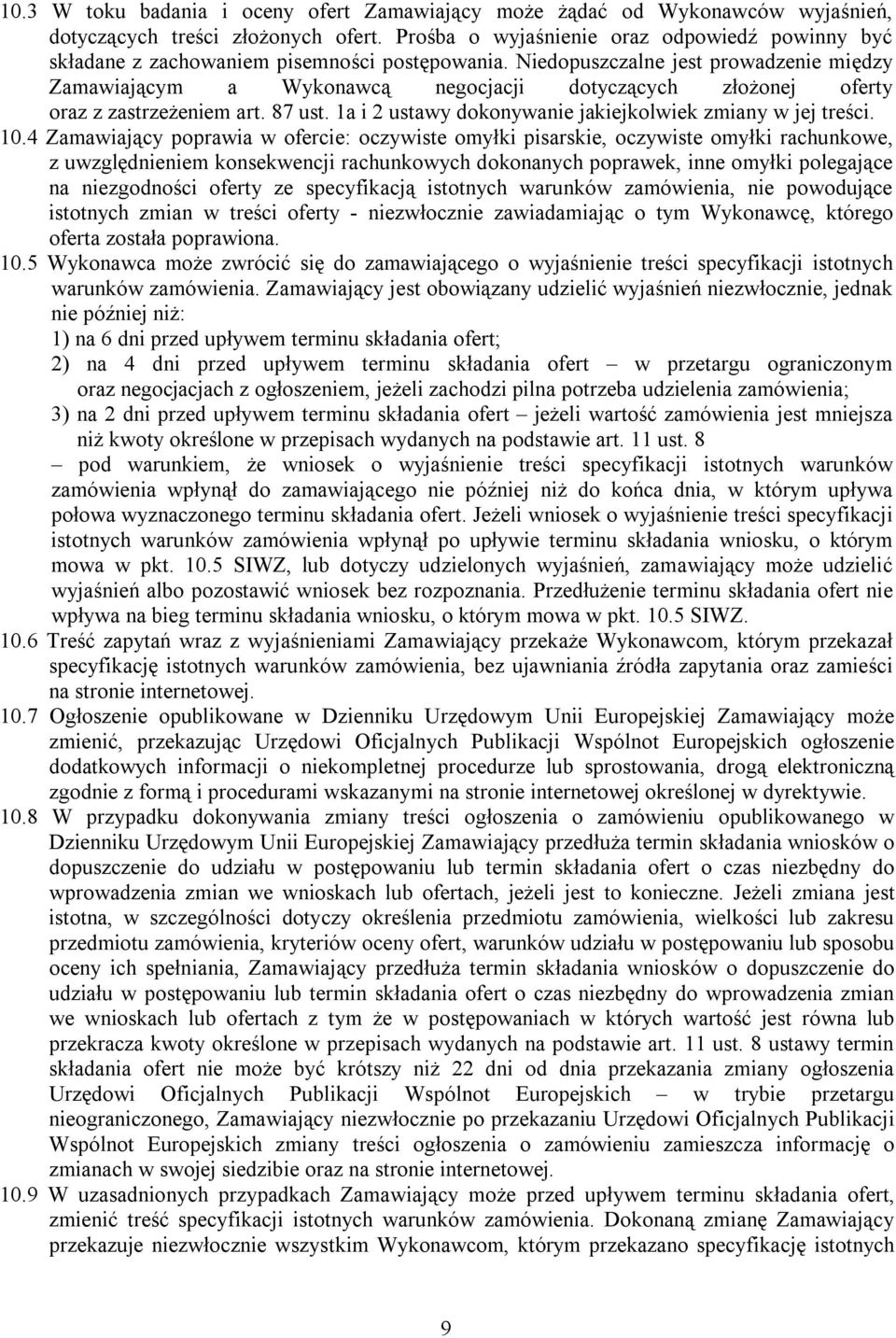 Niedopuszczalne jest prowadzenie między Zamawiającym a Wykonawcą negocjacji dotyczących złożonej oferty oraz z zastrzeżeniem art. 87 ust. 1a i 2 ustawy dokonywanie jakiejkolwiek zmiany w jej treści.