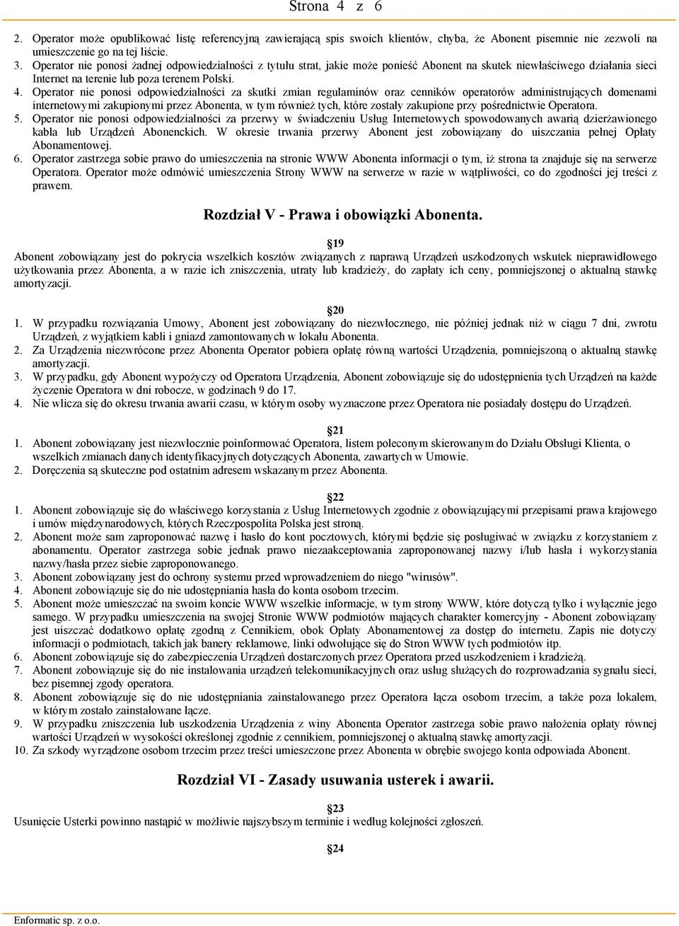 Operator nie ponosi odpowiedzialności za skutki zmian regulaminów oraz cenników operatorów administrujących domenami internetowymi zakupionymi przez Abonenta, w tym również tych, które zostały