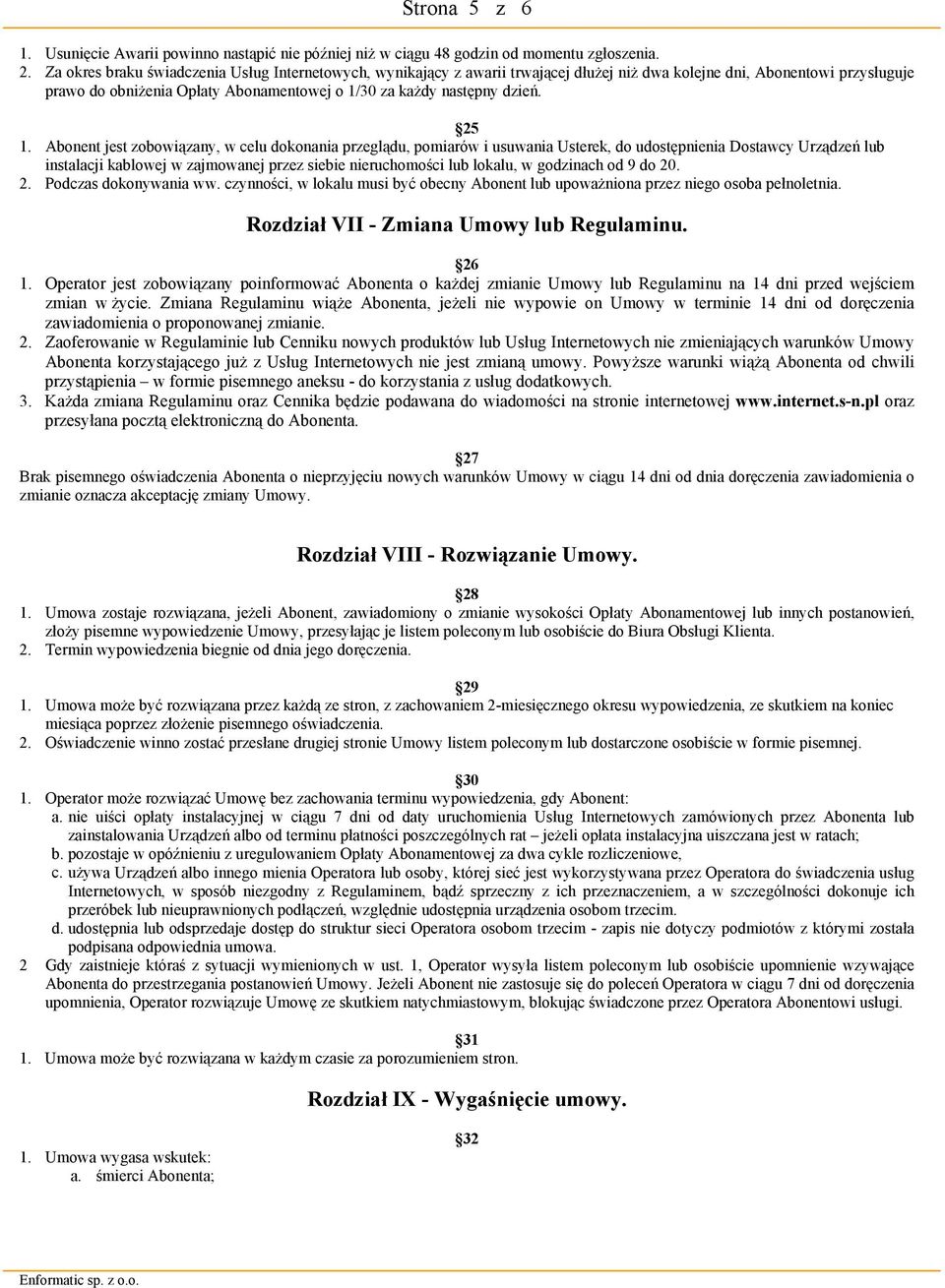 25 1. Abonent jest zobowiązany, w celu dokonania przeglądu, pomiarów i usuwania Usterek, do udostępnienia Dostawcy Urządzeń lub instalacji kablowej w zajmowanej przez siebie nieruchomości lub lokalu,