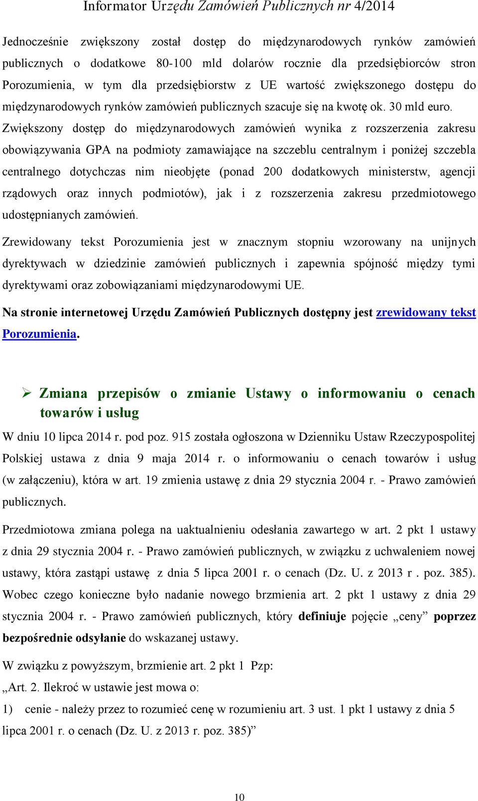 Zwiększony dostęp do międzynarodowych zamówień wynika z rozszerzenia zakresu obowiązywania GPA na podmioty zamawiające na szczeblu centralnym i poniżej szczebla centralnego dotychczas nim nieobjęte