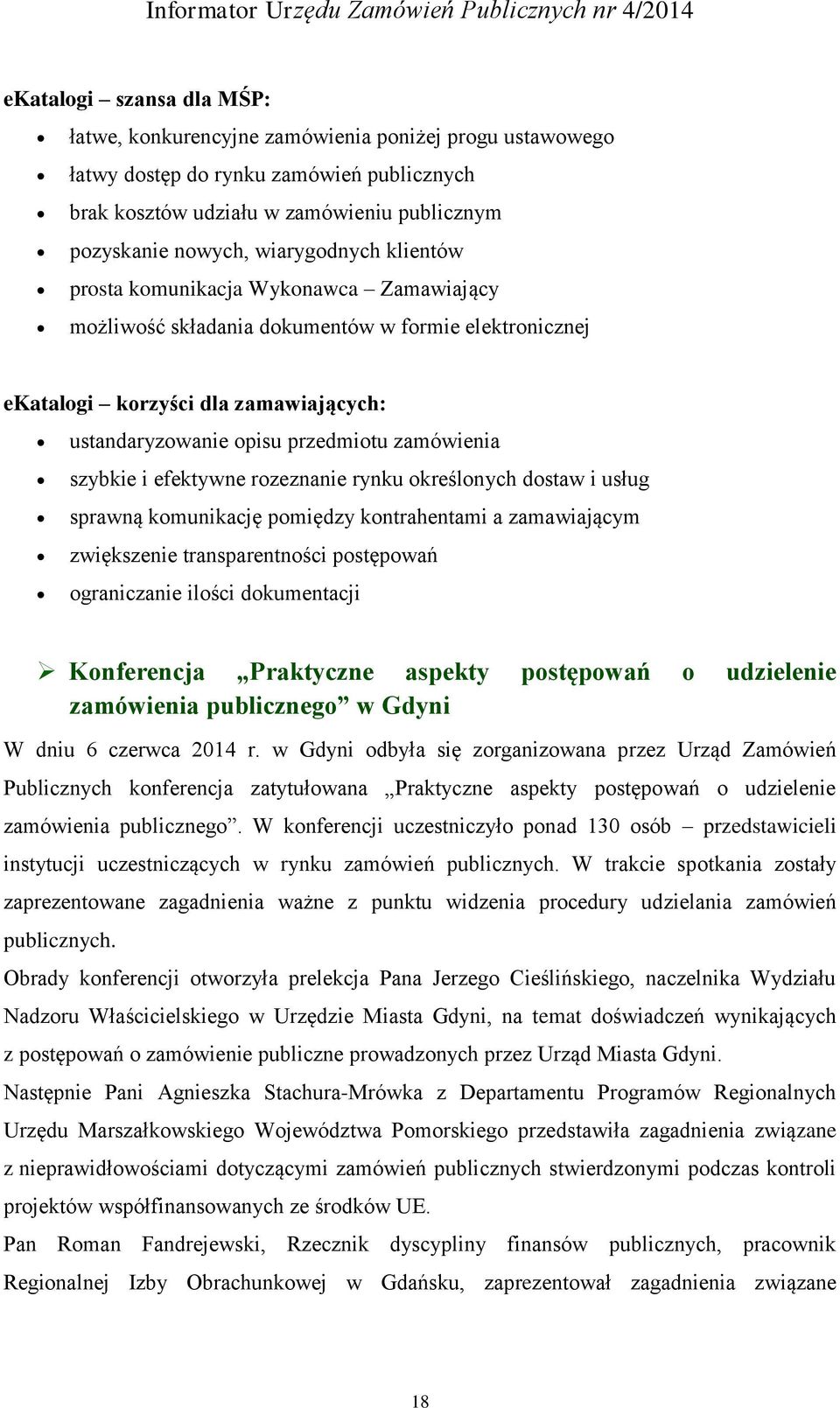 zamówienia szybkie i efektywne rozeznanie rynku określonych dostaw i usług sprawną komunikację pomiędzy kontrahentami a zamawiającym zwiększenie transparentności postępowań ograniczanie ilości