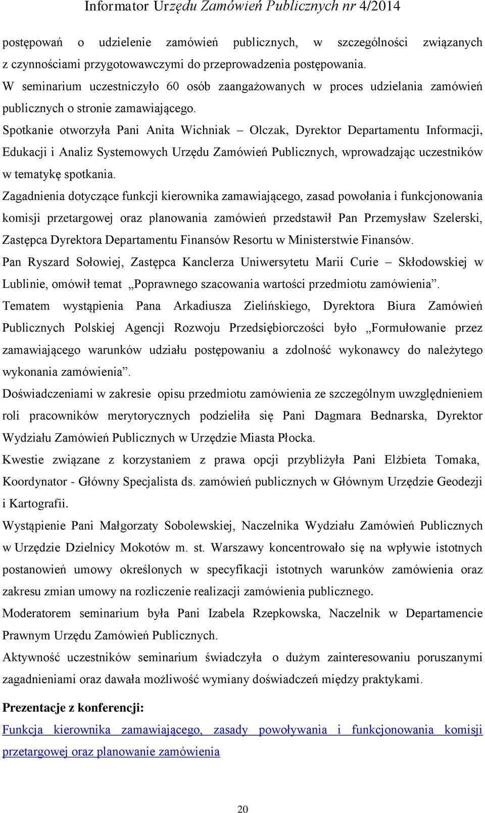 Spotkanie otworzyła Pani Anita Wichniak Olczak, Dyrektor Departamentu Informacji, Edukacji i Analiz Systemowych Urzędu Zamówień Publicznych, wprowadzając uczestników w tematykę spotkania.