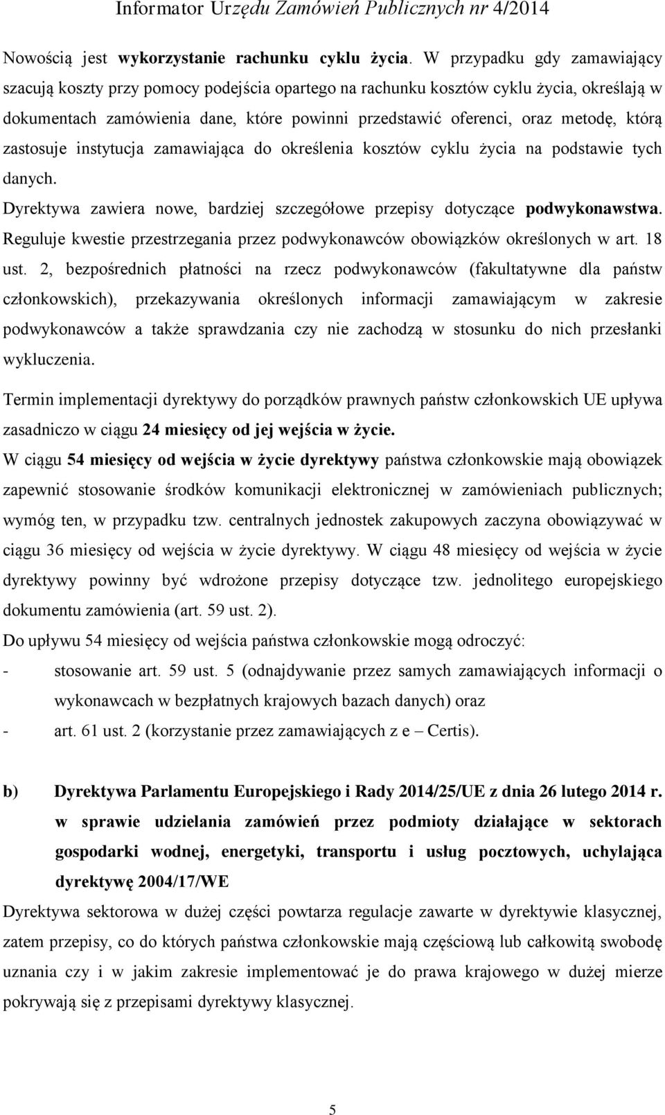 którą zastosuje instytucja zamawiająca do określenia kosztów cyklu życia na podstawie tych danych. Dyrektywa zawiera nowe, bardziej szczegółowe przepisy dotyczące podwykonawstwa.