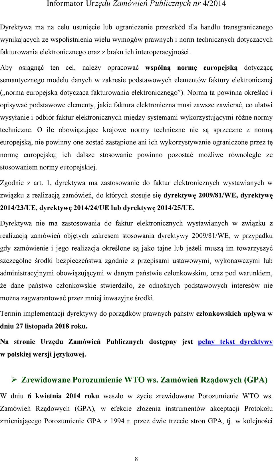 Aby osiągnąć ten cel, należy opracować wspólną normę europejską dotyczącą semantycznego modelu danych w zakresie podstawowych elementów faktury elektronicznej ( norma europejska dotycząca