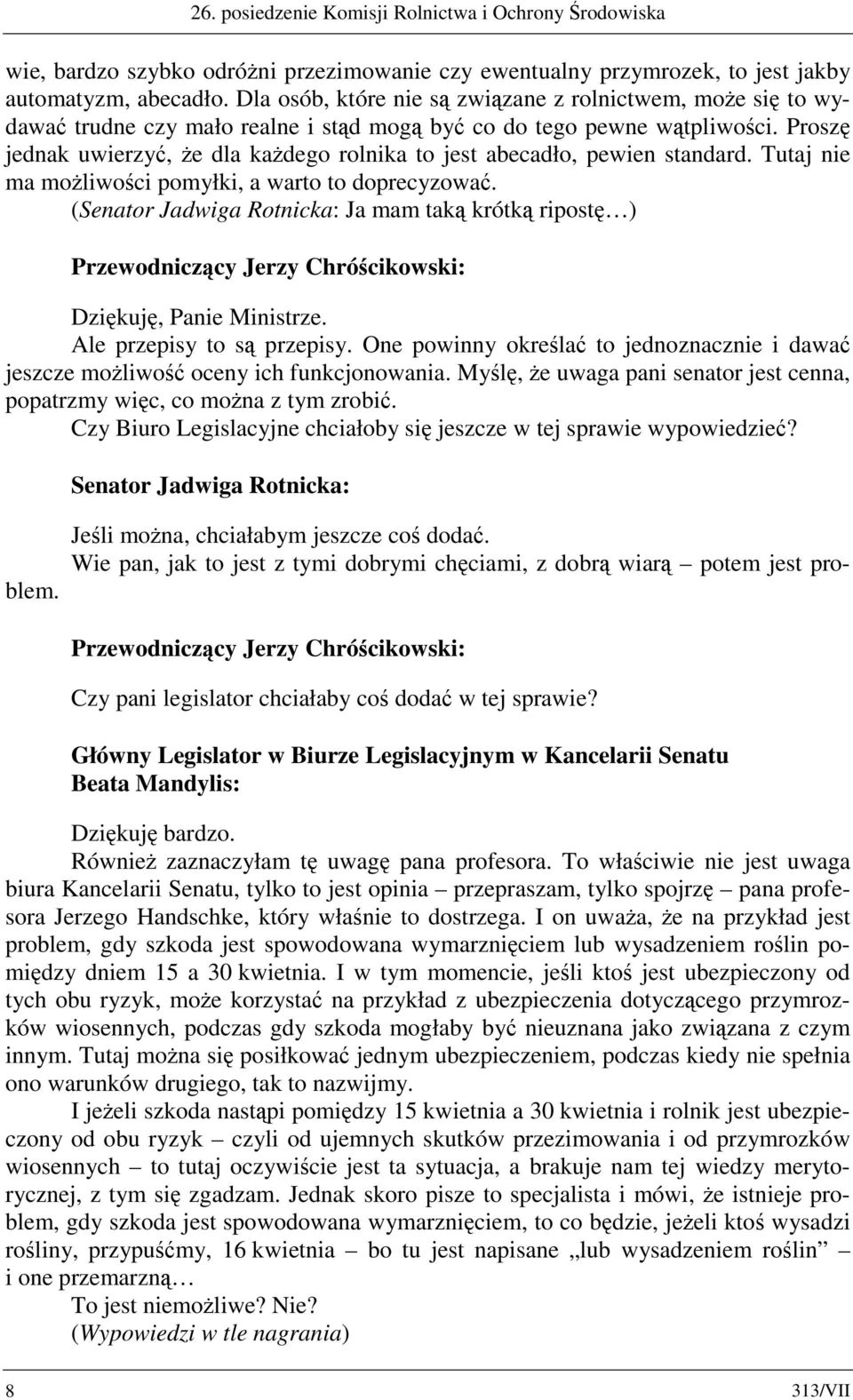 Proszę jednak uwierzyć, że dla każdego rolnika to jest abecadło, pewien standard. Tutaj nie ma możliwości pomyłki, a warto to doprecyzować.