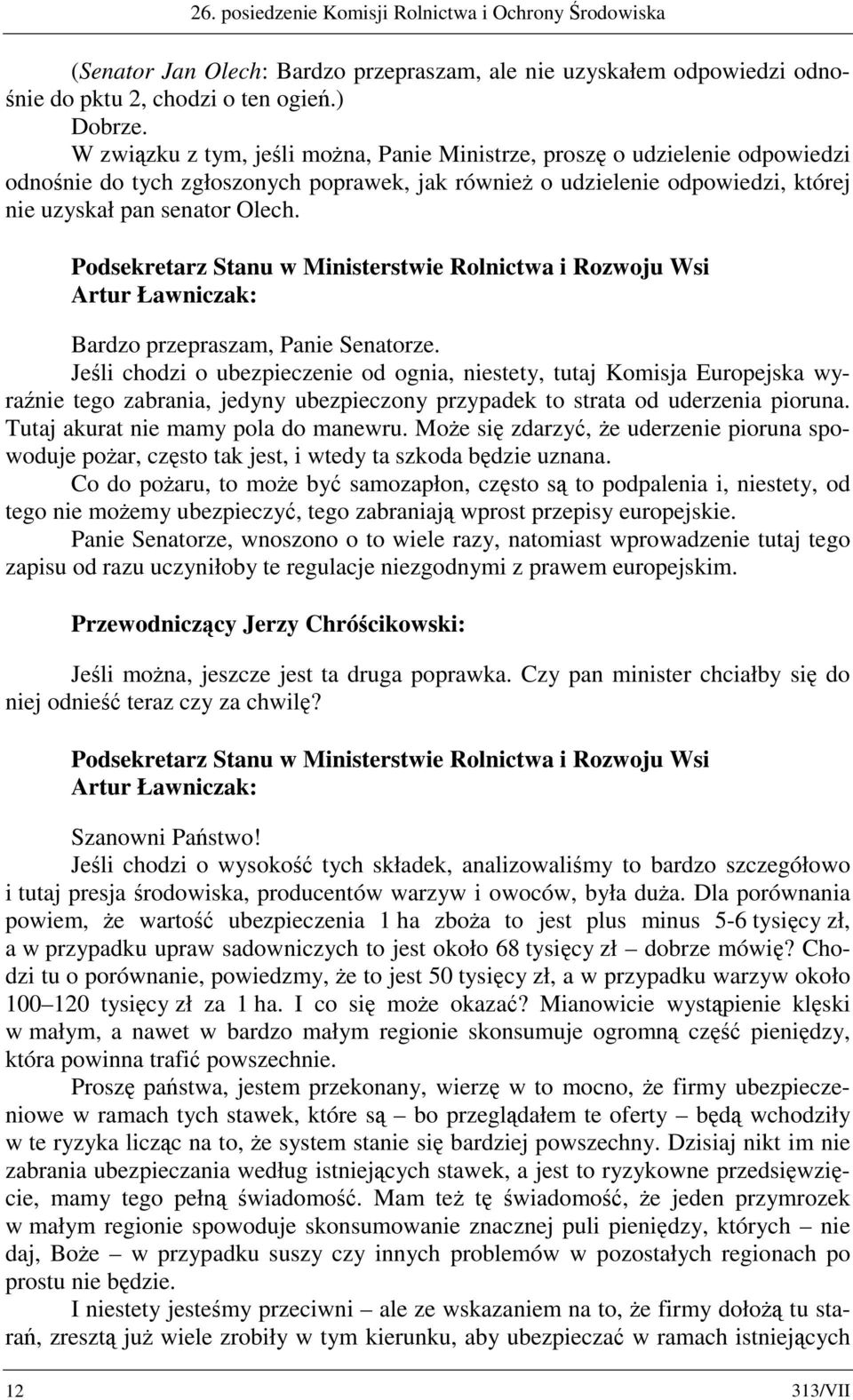 Bardzo przepraszam, Panie Senatorze. Jeśli chodzi o ubezpieczenie od ognia, niestety, tutaj Komisja Europejska wyraźnie tego zabrania, jedyny ubezpieczony przypadek to strata od uderzenia pioruna.