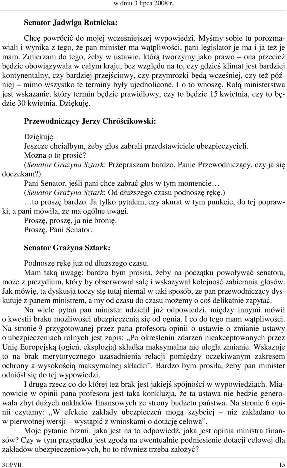 Zmierzam do tego, żeby w ustawie, którą tworzymy jako prawo ona przecież będzie obowiązywała w całym kraju, bez względu na to, czy gdzieś klimat jest bardziej kontynentalny, czy bardziej przejściowy,