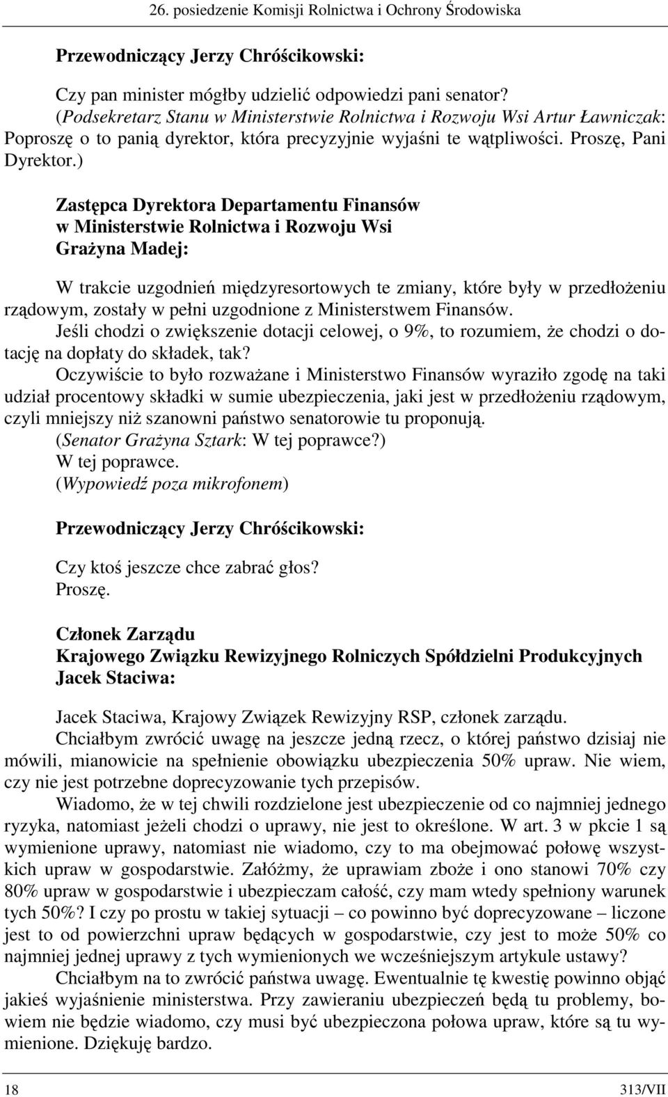 ) Zastępca Dyrektora Departamentu Finansów w Ministerstwie Rolnictwa i Rozwoju Wsi Grażyna Madej: W trakcie uzgodnień międzyresortowych te zmiany, które były w przedłożeniu rządowym, zostały w pełni