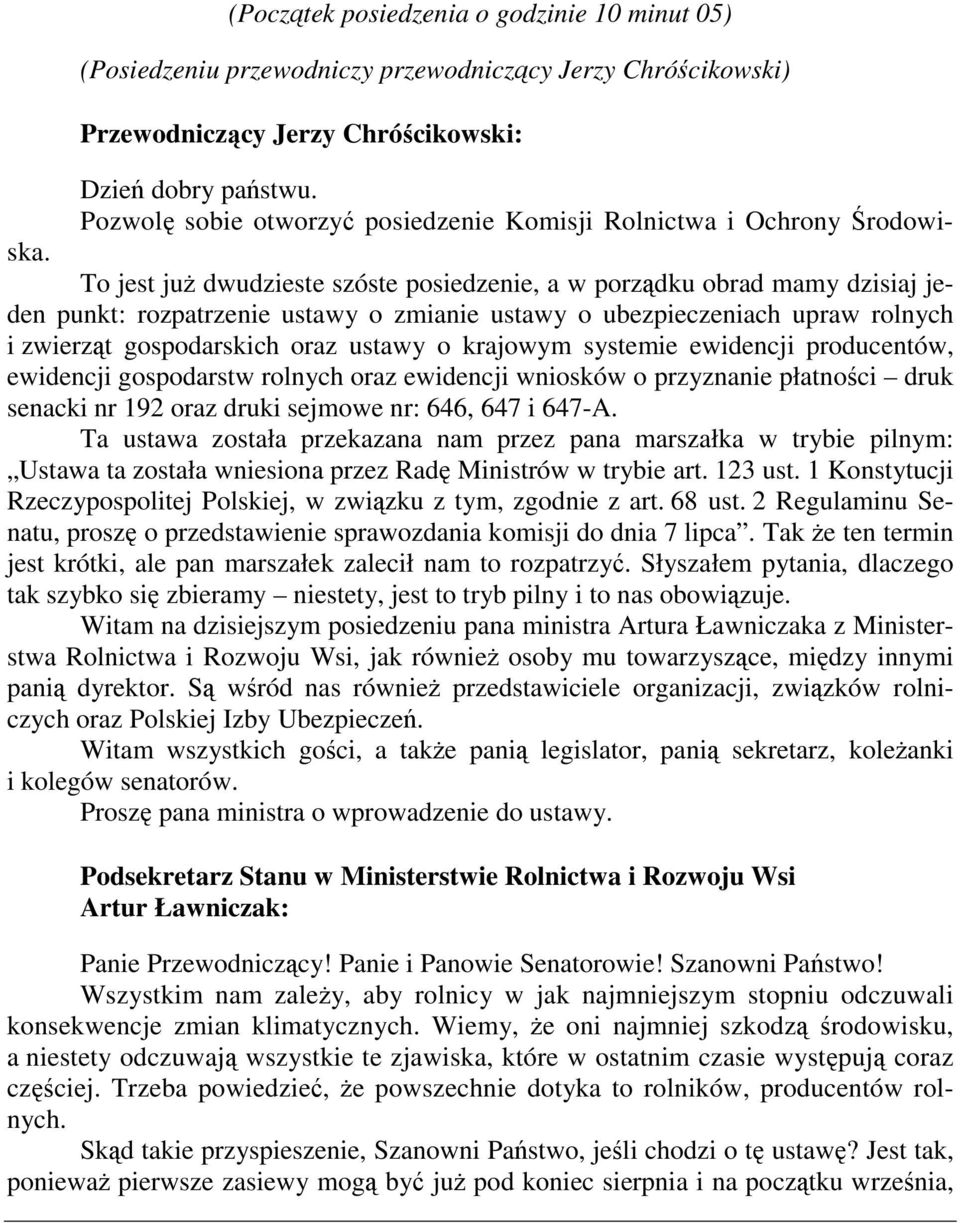 To jest już dwudzieste szóste posiedzenie, a w porządku obrad mamy dzisiaj jeden punkt: rozpatrzenie ustawy o zmianie ustawy o ubezpieczeniach upraw rolnych i zwierząt gospodarskich oraz ustawy o