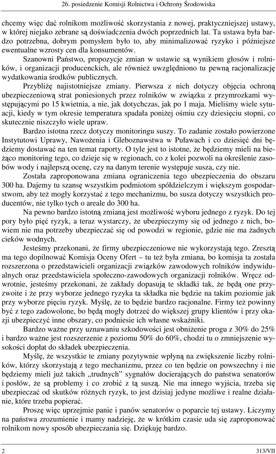 Szanowni Państwo, propozycje zmian w ustawie są wynikiem głosów i rolników, i organizacji producenckich, ale również uwzględniono tu pewną racjonalizację wydatkowania środków publicznych.