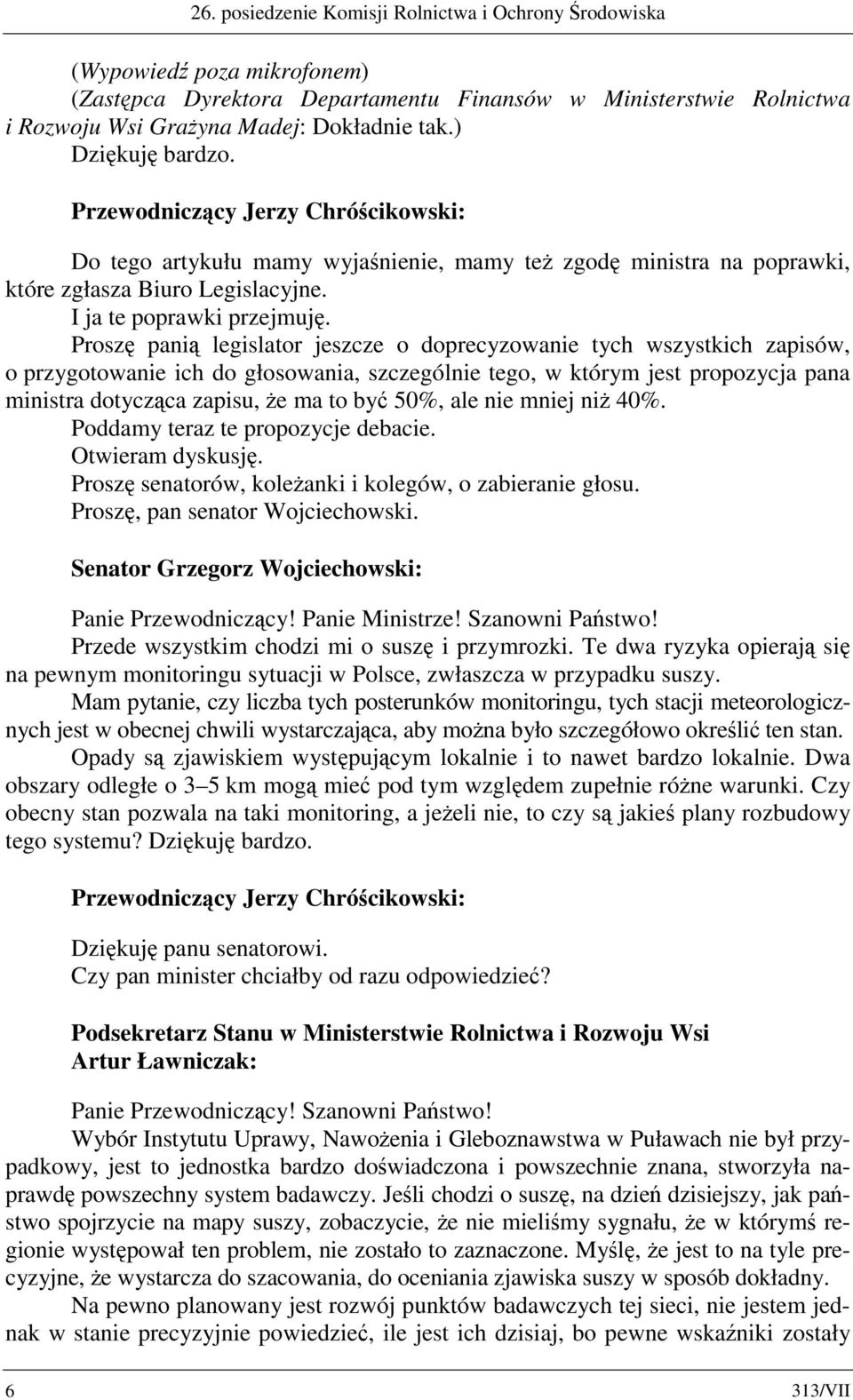 Proszę panią legislator jeszcze o doprecyzowanie tych wszystkich zapisów, o przygotowanie ich do głosowania, szczególnie tego, w którym jest propozycja pana ministra dotycząca zapisu, że ma to być