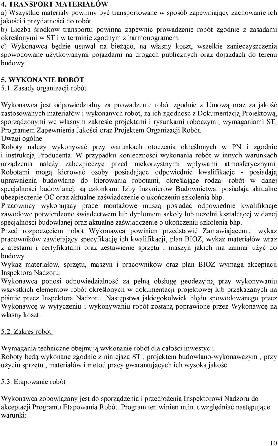 c) Wykonawca będzie usuwał na bieżąco, na własny koszt, wszelkie zanieczyszczenia spowodowane użytkowanymi pojazdami na drogach publicznych oraz dojazdach do terenu budowy. 5. WYKONANIE ROBÓT 5.1.