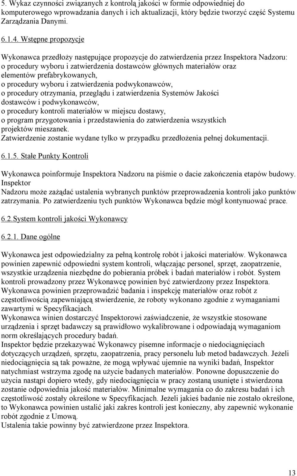 prefabrykowanych, o procedury wyboru i zatwierdzenia podwykonawców, o procedury otrzymania, przeglądu i zatwierdzenia Systemów Jakości dostawców i podwykonawców, o procedury kontroli materiałów w