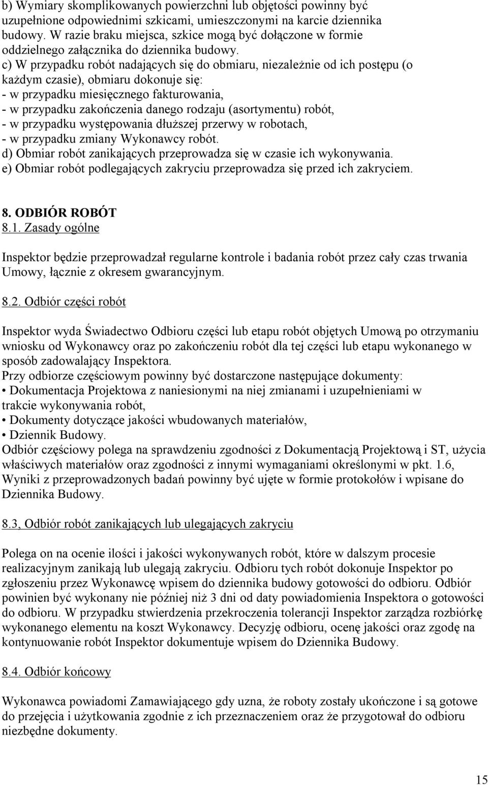 c) W przypadku robót nadających się do obmiaru, niezależnie od ich postępu (o każdym czasie), obmiaru dokonuje się: - w przypadku miesięcznego fakturowania, - w przypadku zakończenia danego rodzaju