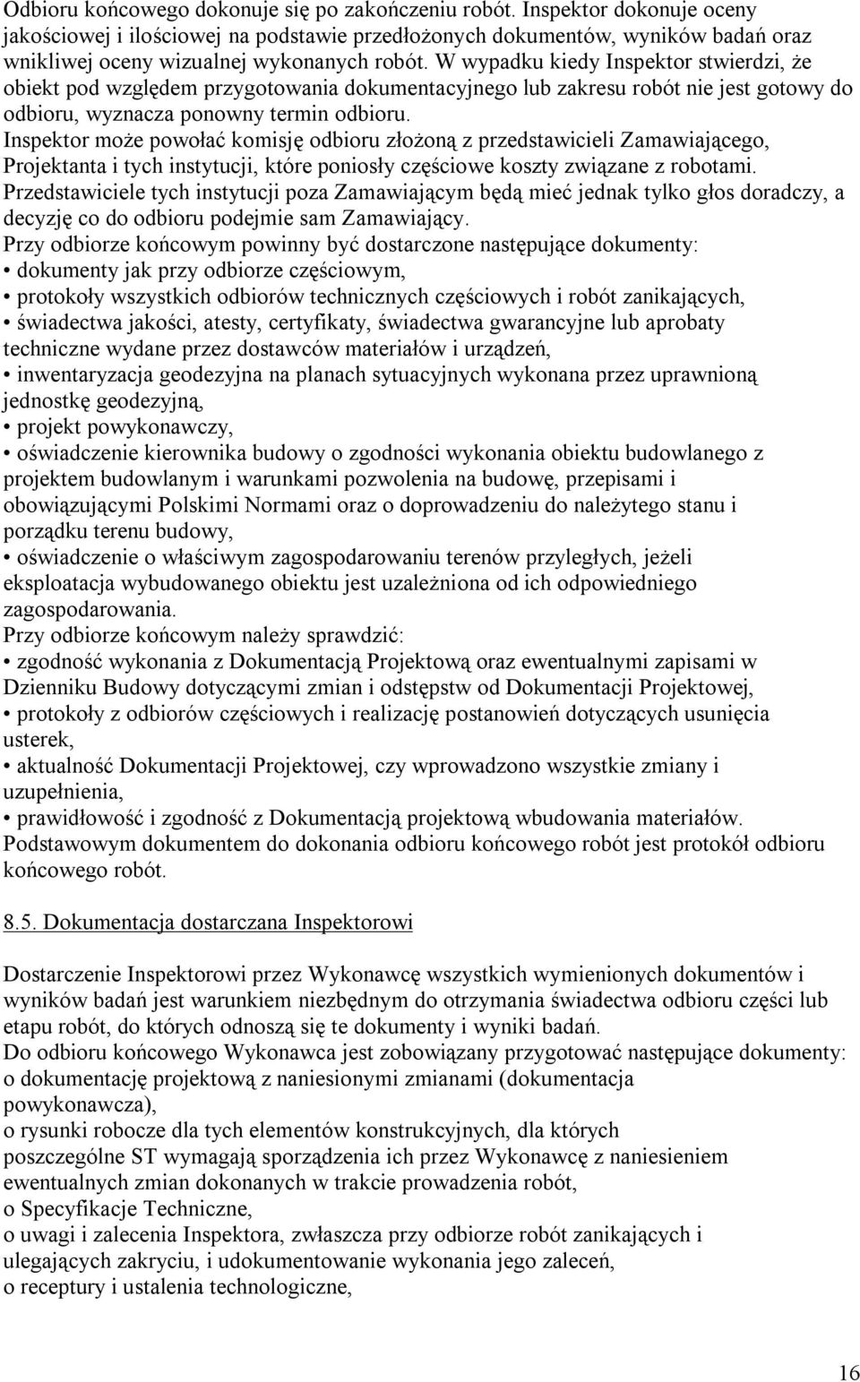 W wypadku kiedy Inspektor stwierdzi, że obiekt pod względem przygotowania dokumentacyjnego lub zakresu robót nie jest gotowy do odbioru, wyznacza ponowny termin odbioru.