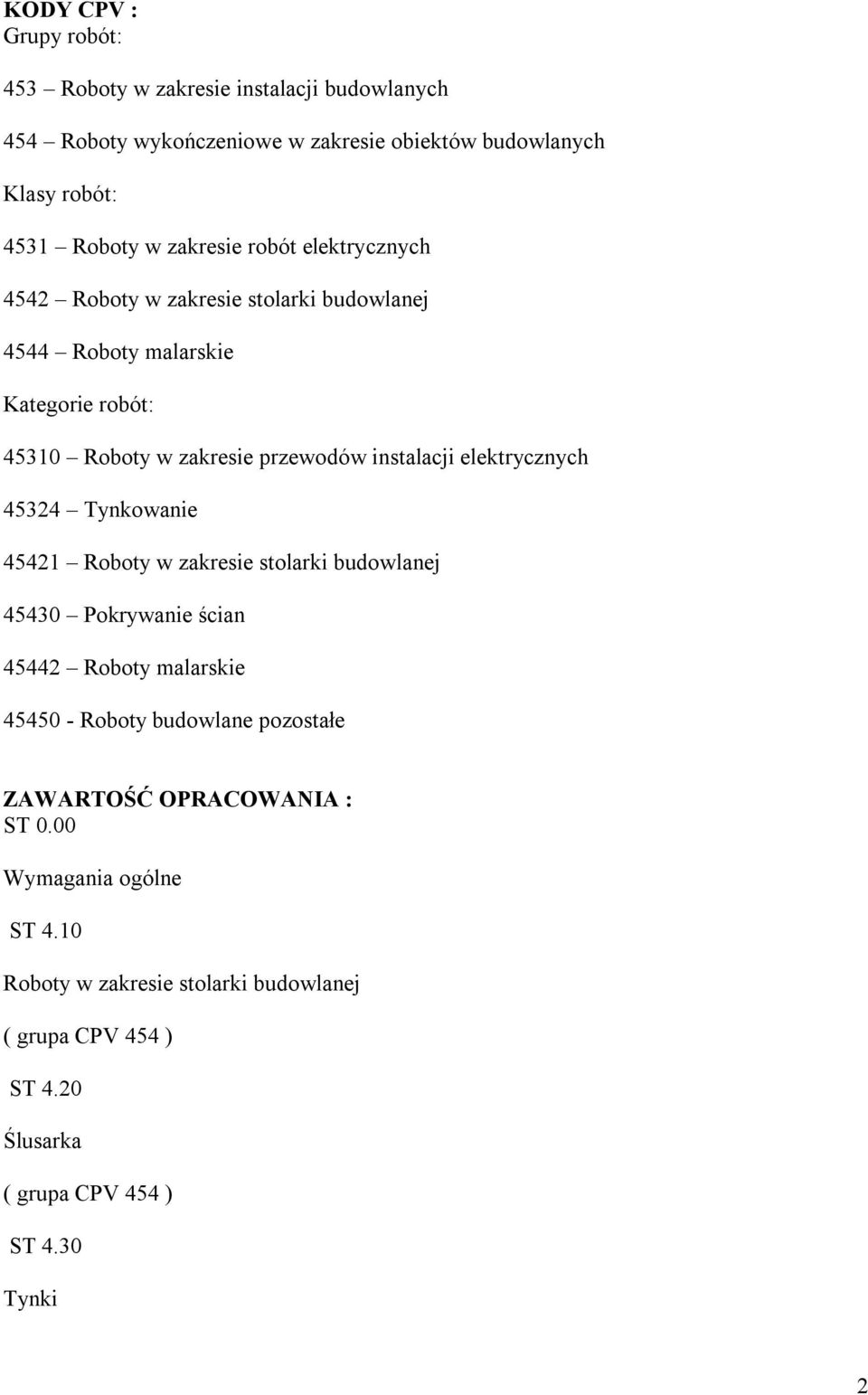 elektrycznych 45324 Tynkowanie 45421 Roboty w zakresie stolarki budowlanej 45430 Pokrywanie ścian 45442 Roboty malarskie 45450 - Roboty budowlane pozostałe