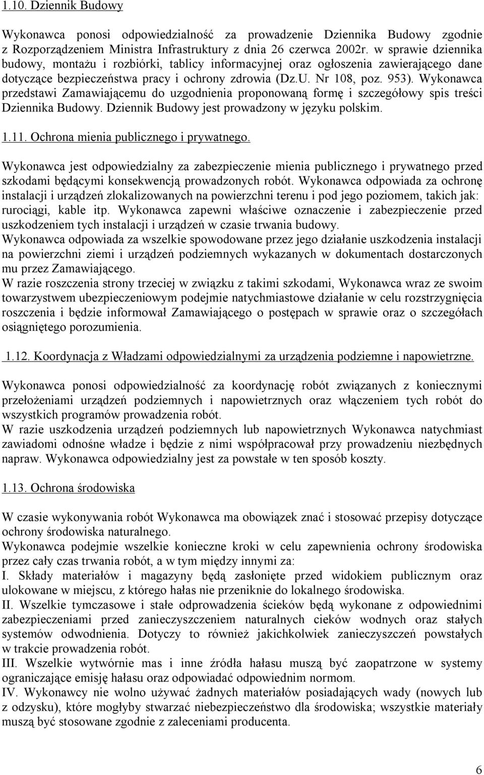 Wykonawca przedstawi Zamawiającemu do uzgodnienia proponowaną formę i szczegółowy spis treści Dziennika Budowy. Dziennik Budowy jest prowadzony w języku polskim. 1.11.