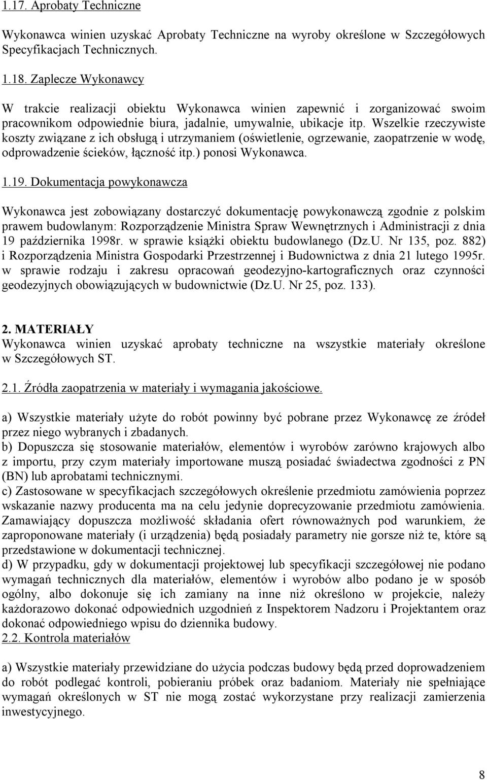 Wszelkie rzeczywiste koszty związane z ich obsługą i utrzymaniem (oświetlenie, ogrzewanie, zaopatrzenie w wodę, odprowadzenie ścieków, łączność itp.) ponosi Wykonawca. 1.19.