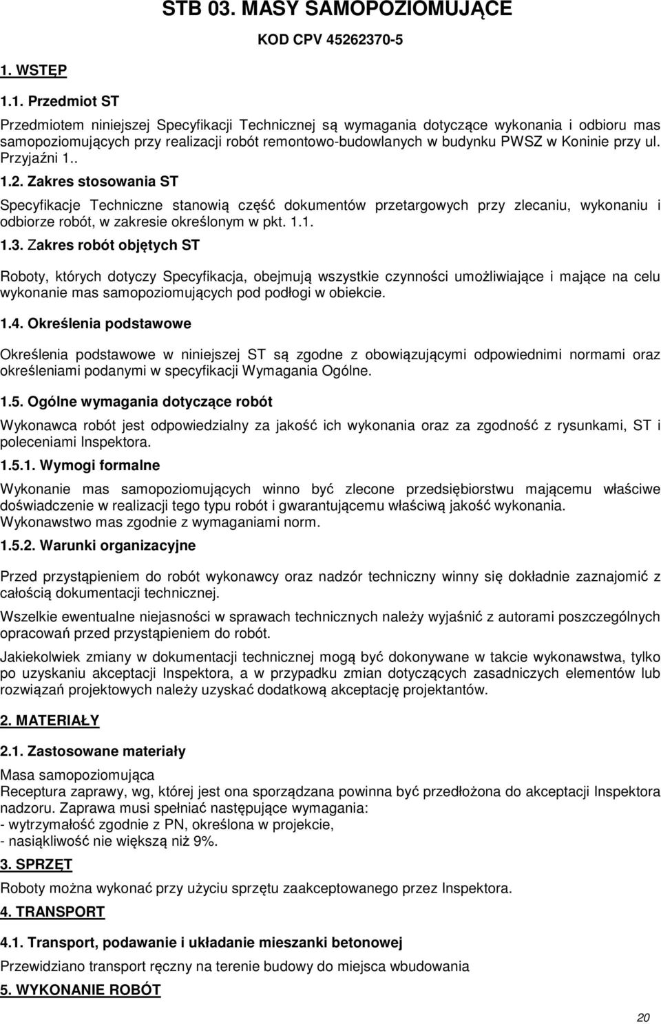 1. Przedmiot ST Przedmiotem niniejszej Specyfikacji Technicznej są wymagania dotyczące wykonania i odbioru mas samopoziomujących przy realizacji robót remontowo-budowlanych w budynku PWSZ w Koninie