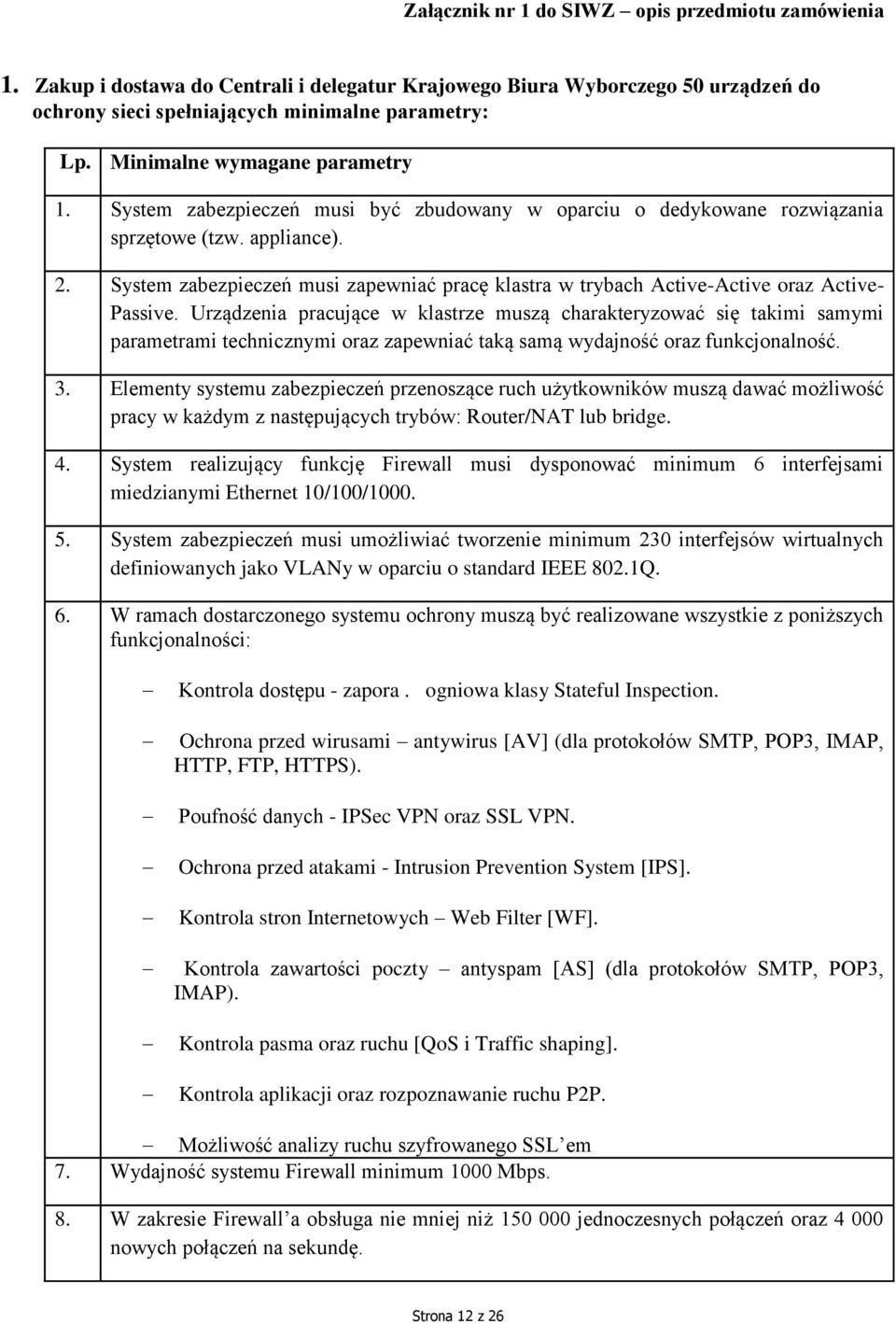 System zabezpieczeń musi zapewniać pracę klastra w trybach Active-Active oraz Active- Passive.