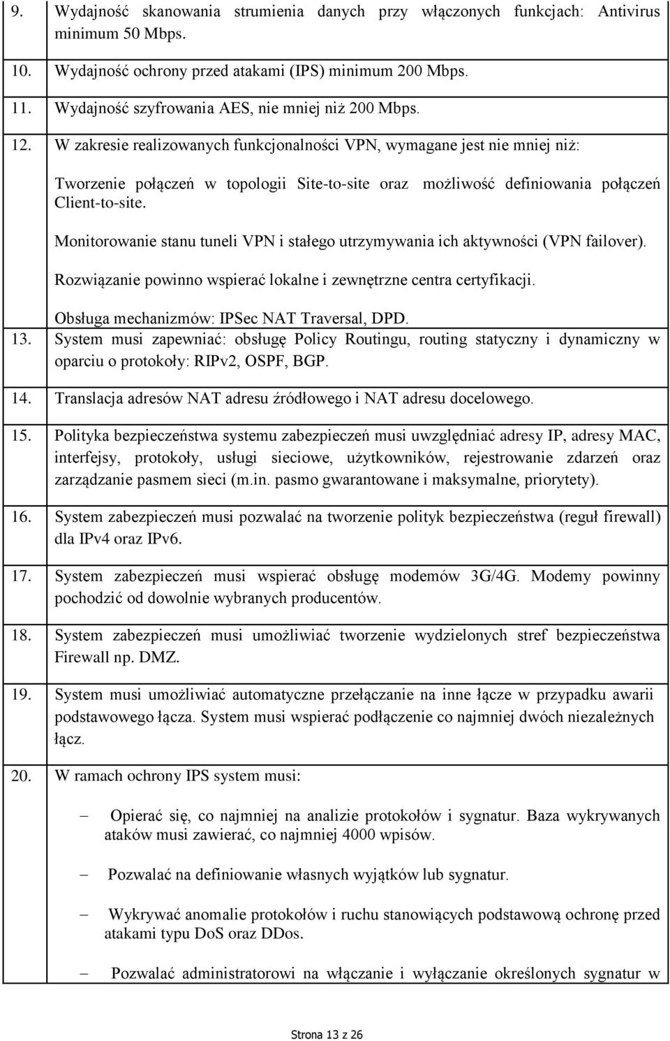 W zakresie realizowanych funkcjonalności VPN, wymagane jest nie mniej niż: Tworzenie połączeń w topologii Site-to-site oraz możliwość definiowania połączeń Client-to-site.