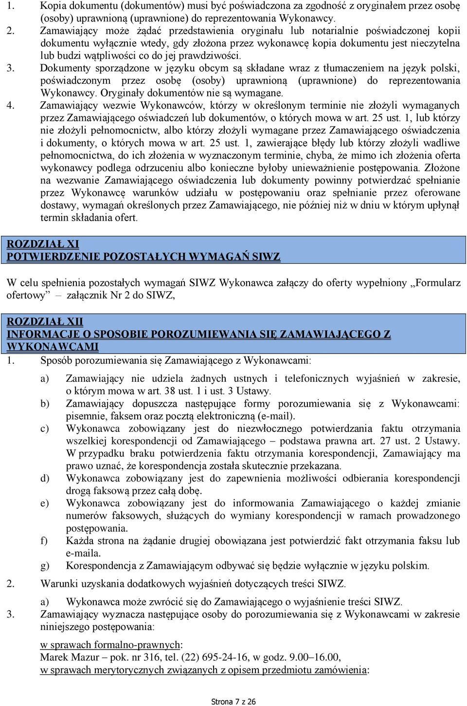 jej prawdziwości. 3. Dokumenty sporządzone w języku obcym są składane wraz z tłumaczeniem na język polski, poświadczonym przez osobę (osoby) uprawnioną (uprawnione) do reprezentowania Wykonawcy.