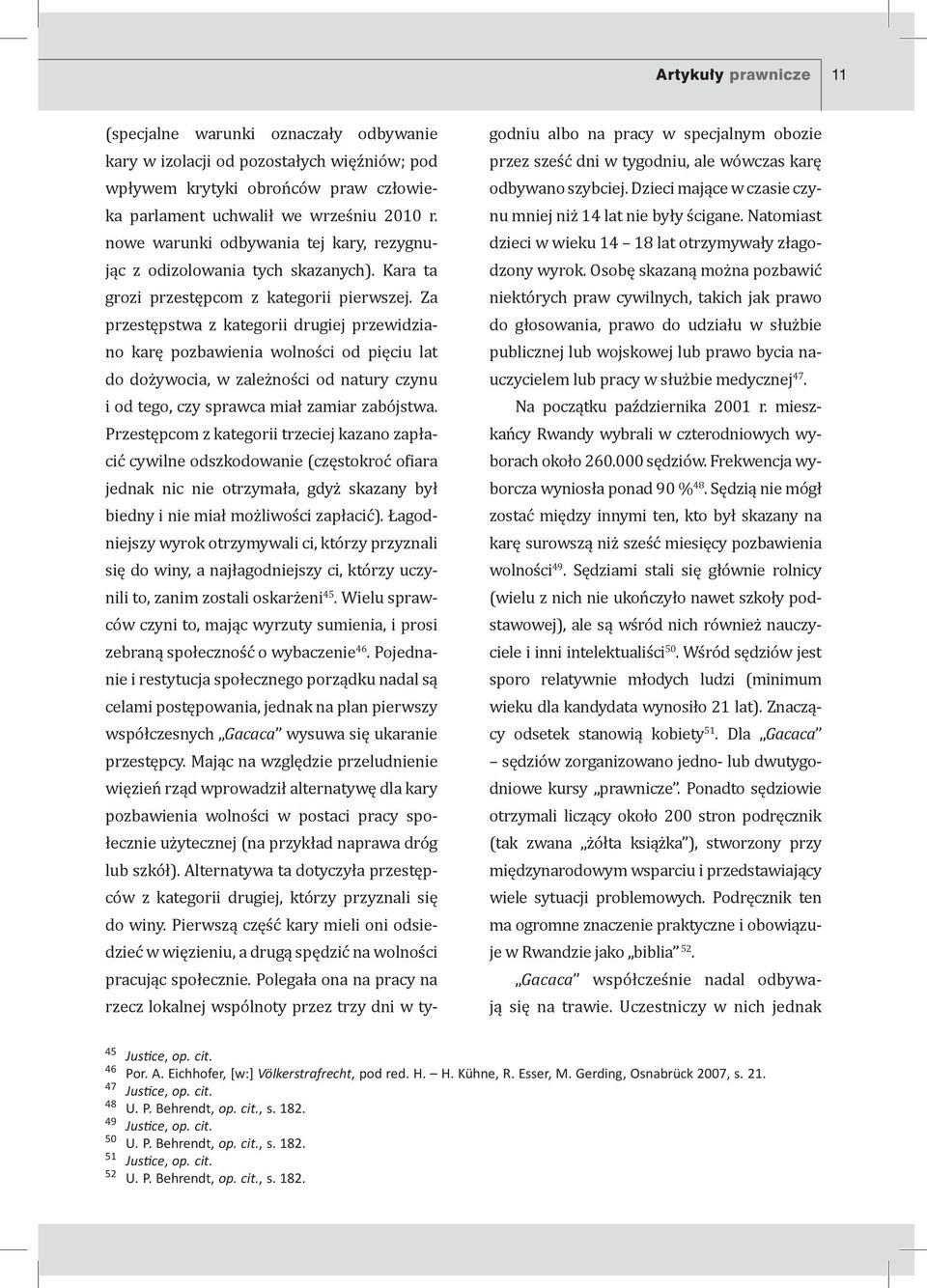 Za przestępstwa z kategorii drugiej przewidziano karę pozbawienia wolności od pięciu lat do dożywocia, w zależności od natury czynu i od tego, czy sprawca miał zamiar zabójstwa.