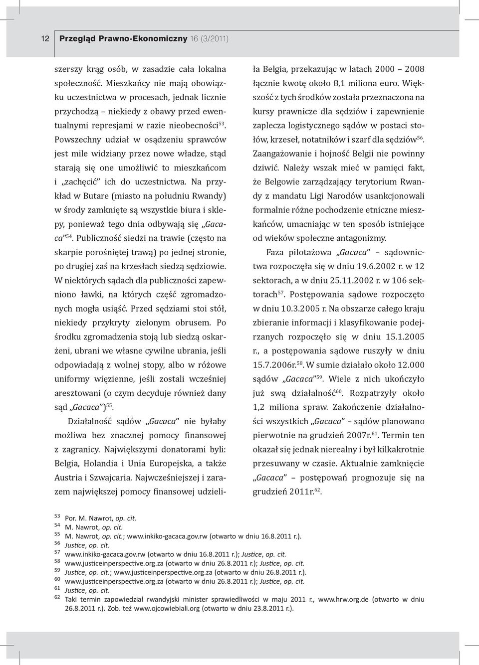 Powszechny udział w osądzeniu sprawców jest mile widziany przez nowe władze, stąd starają się one umożliwić to mieszkańcom i zachęcić ich do uczestnictwa.