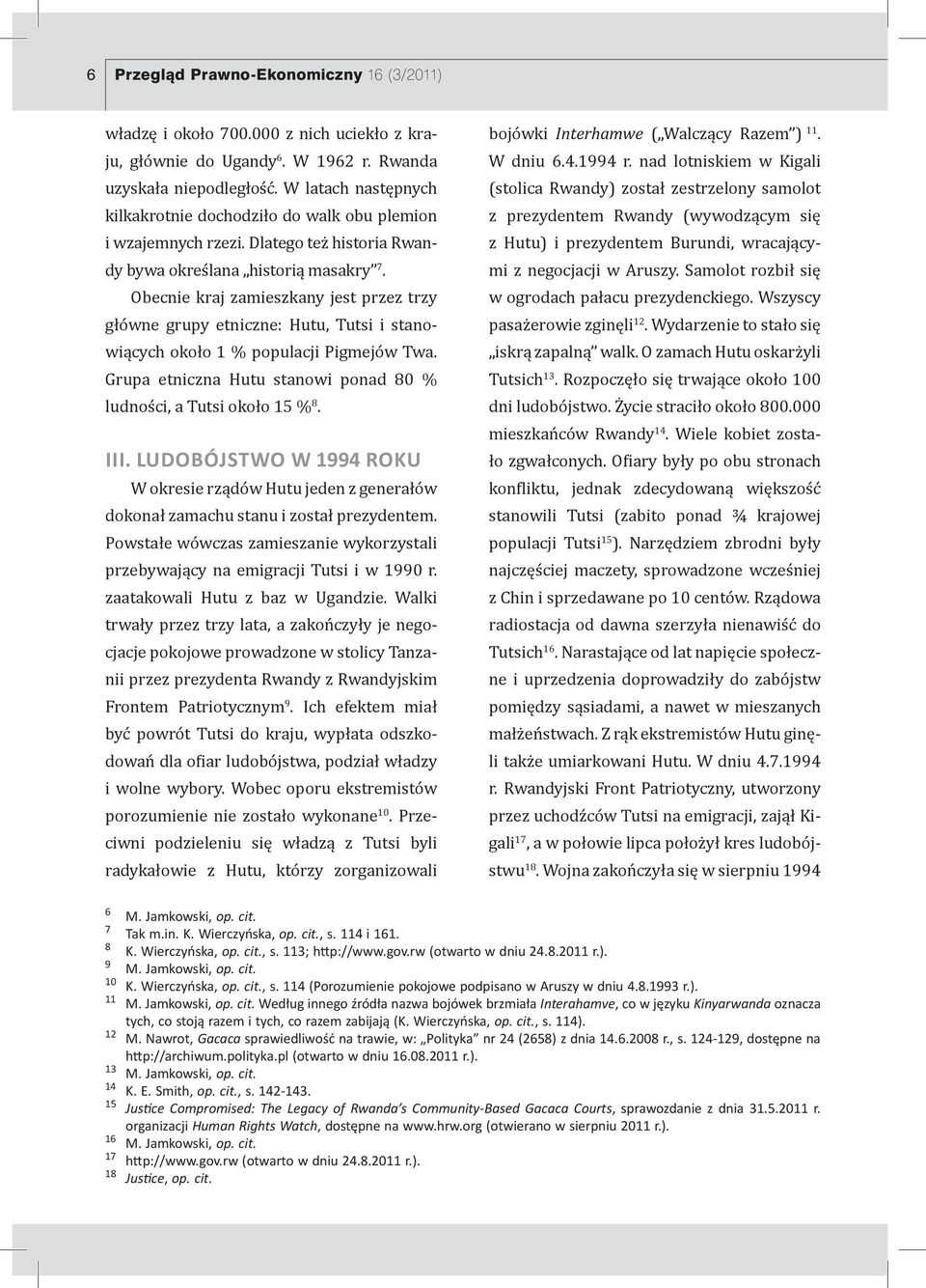 Obecnie kraj zamieszkany jest przez trzy główne grupy etniczne: Hutu, Tutsi i stanowiących około 1 % populacji Pigmejów Twa. Grupa etniczna Hutu stanowi ponad 80 % ludności, a Tutsi około 15 % 8. III.