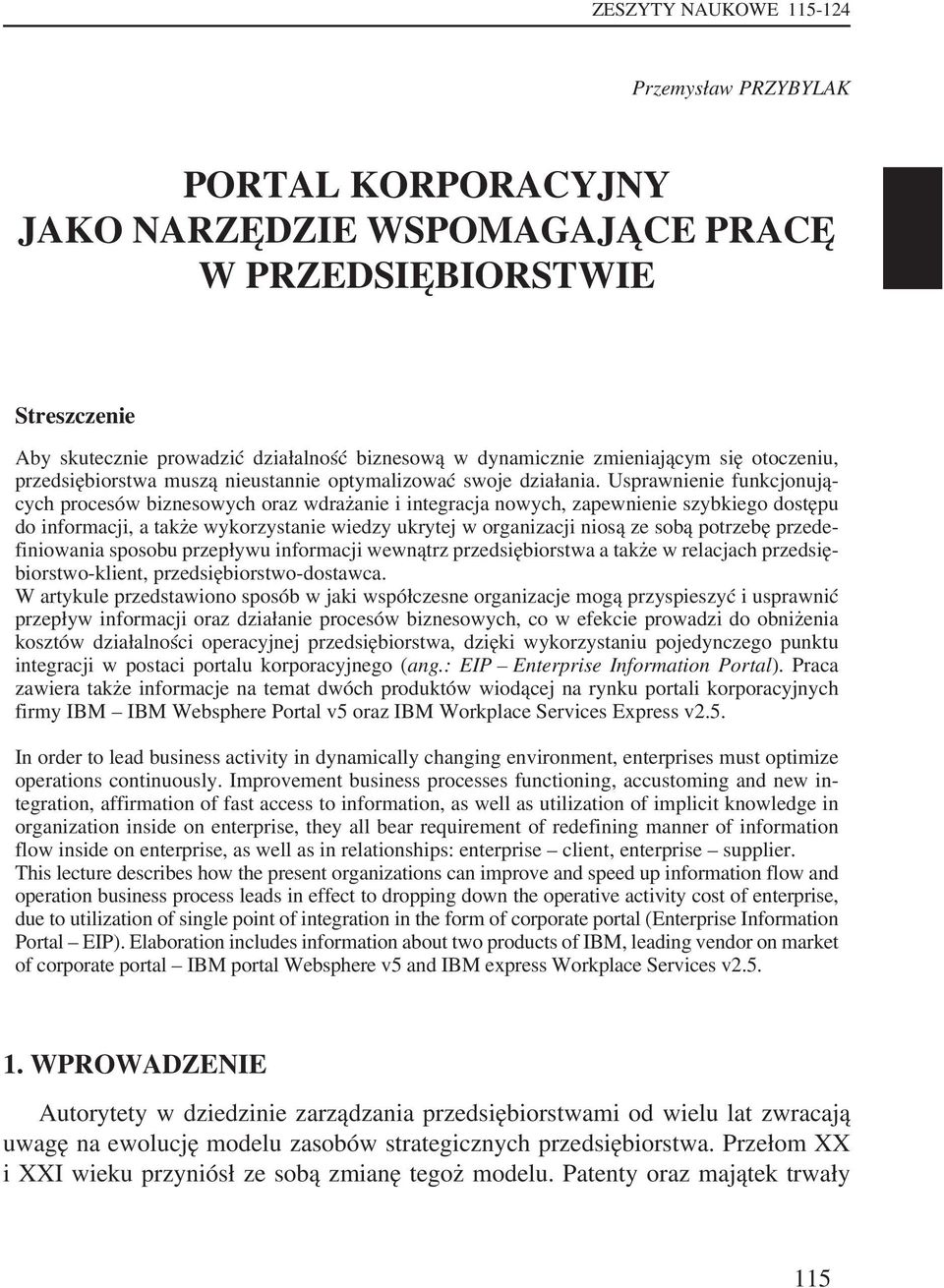 Usprawnienie funkcjonujących procesów biznesowych oraz wdrażanie i integracja nowych, zapewnienie szybkiego dostępu do informacji, a także wykorzystanie wiedzy ukrytej w organizacji niosą ze sobą