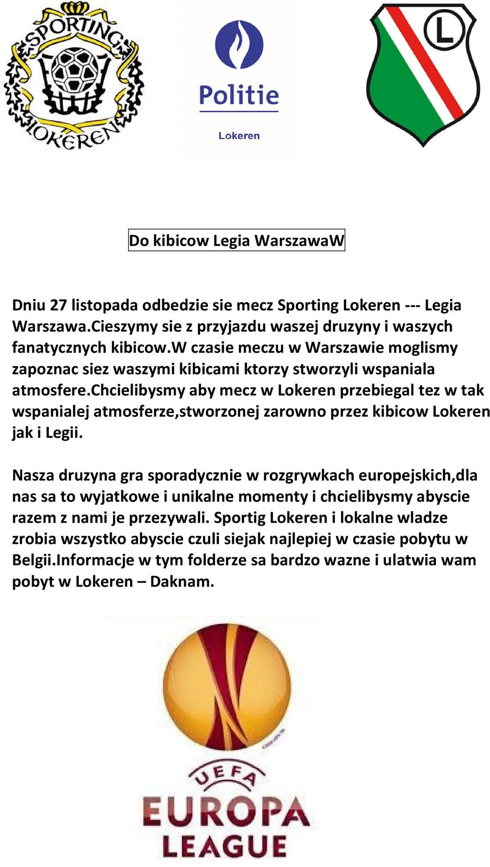 chcielibysmy aby mecz w Lokeren przebiegal tez w tak wspanialej atmosferze,stworzonej zarowno przez kibicow Lokeren jak i Legii.