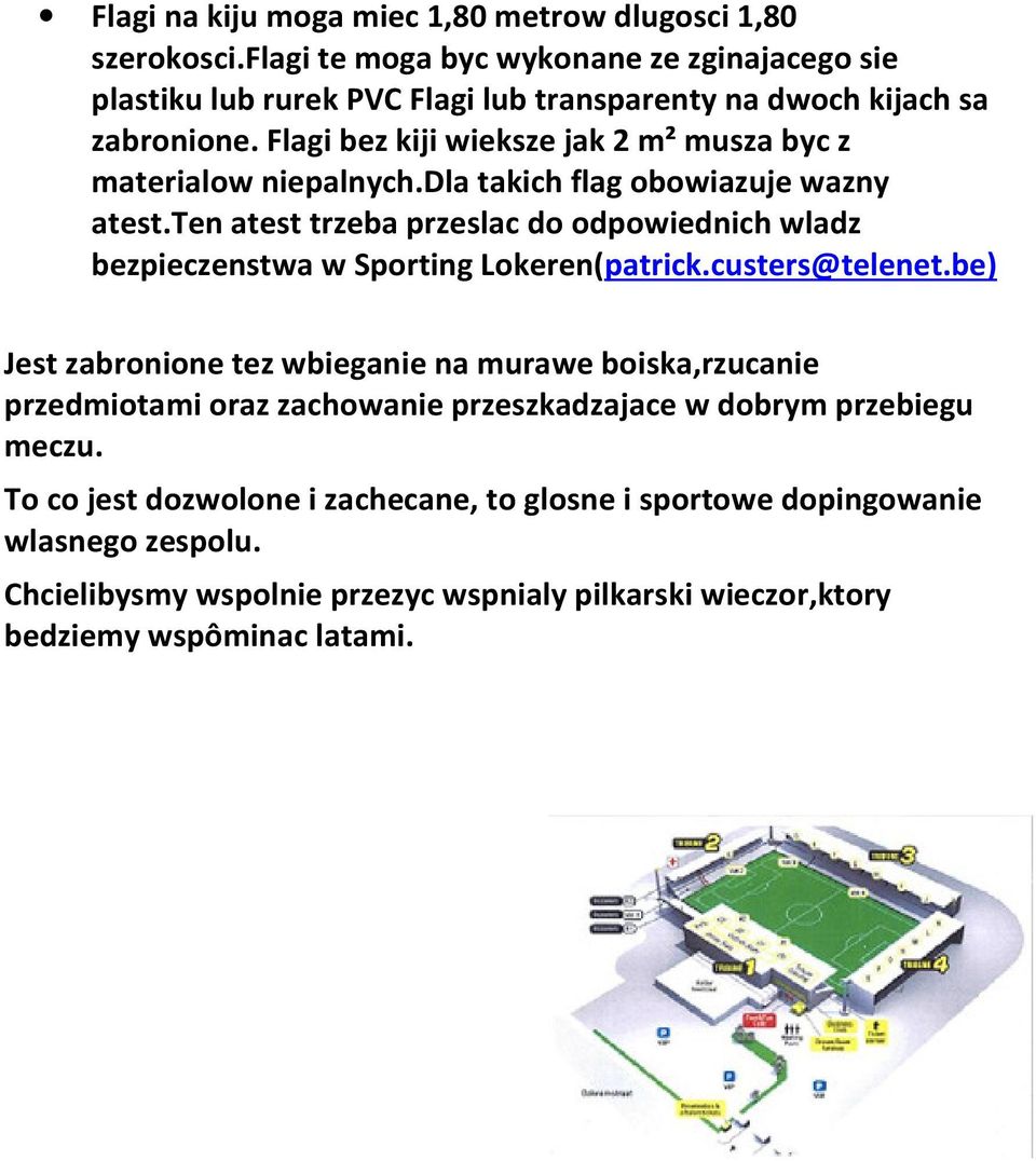 Flagi bez kiji wieksze jak 2 m² musza byc z materialow niepalnych.dla takich flag obowiazuje wazny atest.