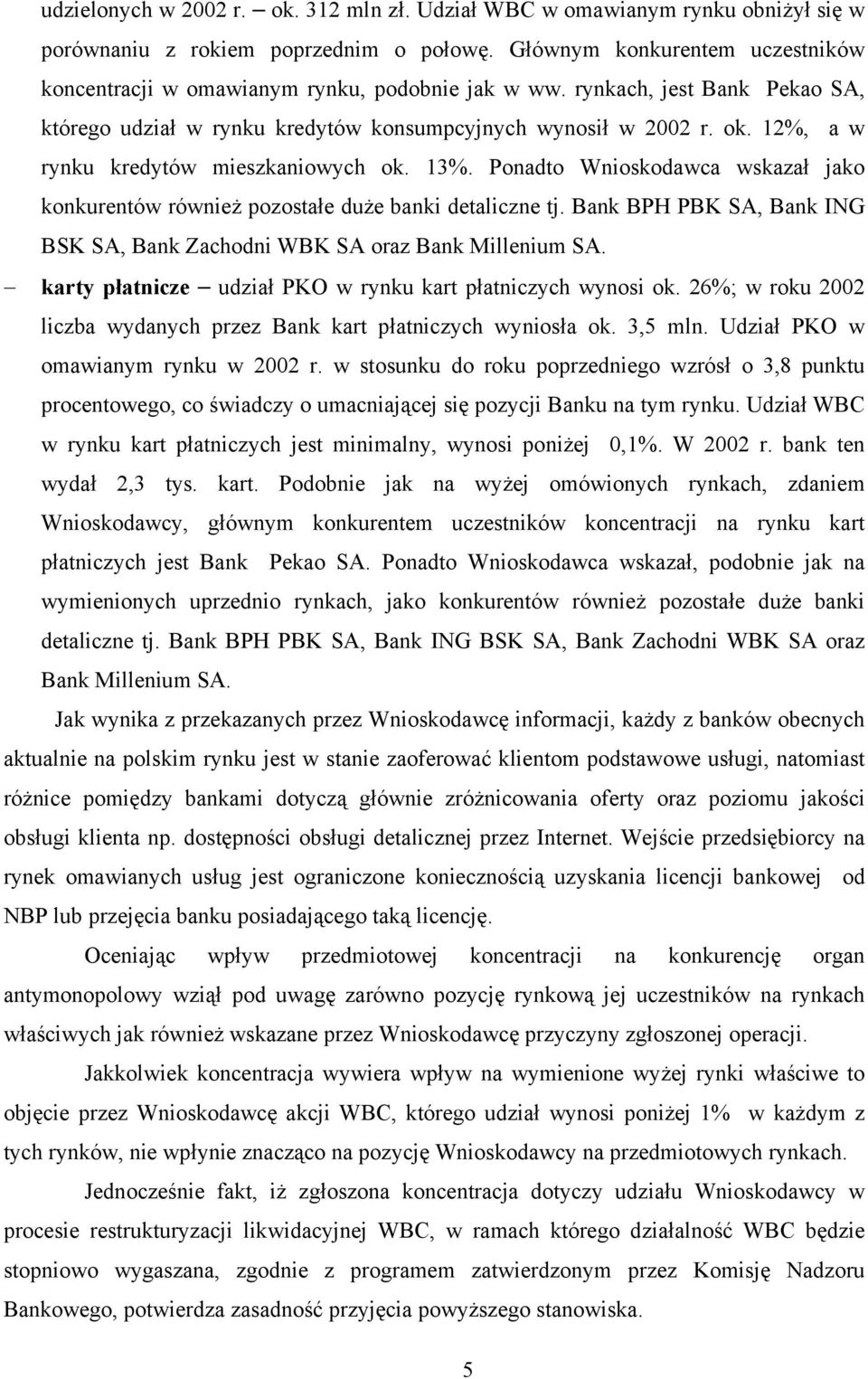 12%, a w rynku kredytów mieszkaniowych ok. 13%. Ponadto Wnioskodawca wskazał jako konkurentów również pozostałe duże banki detaliczne tj.