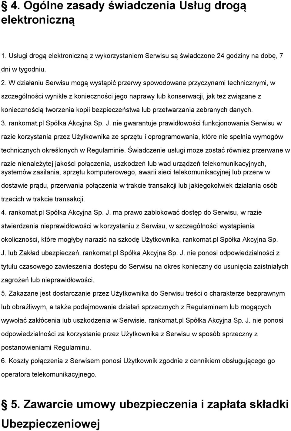 W działaniu Serwisu mogą wystąpić przerwy spowodowane przyczynami technicznymi, w szczególności wynikłe z konieczności jego naprawy lub konserwacji, jak też związane z koniecznością tworzenia kopii