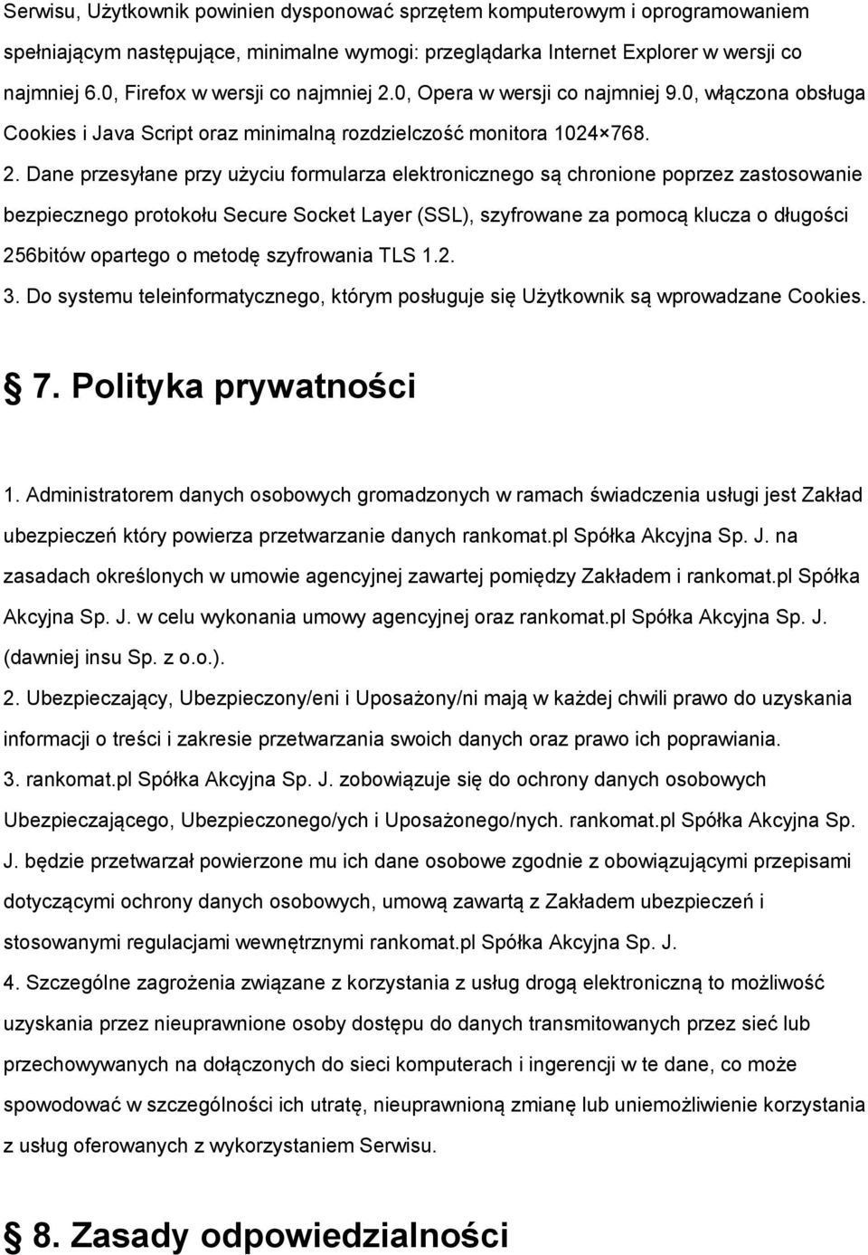 0, Opera w wersji co najmniej 9.0, włączona obsługa Cookies i Java Script oraz minimalną rozdzielczość monitora 1024 768. 2.