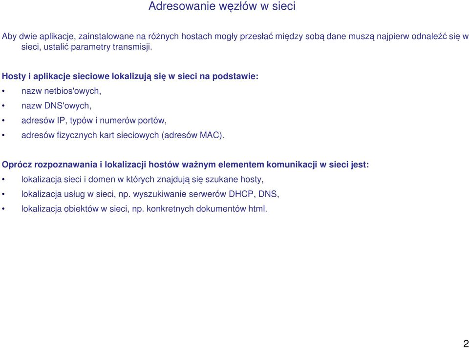 Hosty i aplikacje sieciowe lokalizują się w sieci na podstawie: nazw netbios'owych, nazw DNS'owych, adresów IP, typów i numerów portów, adresów fizycznych kart