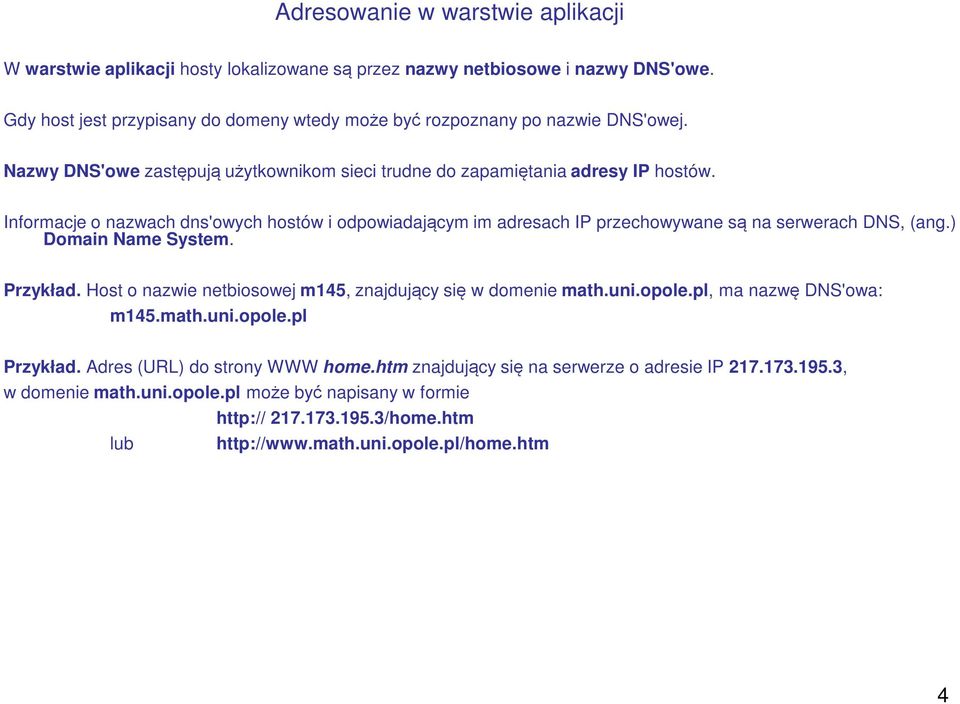 Informacje o nazwach dns'owych hostów i odpowiadającym im adresach IP przechowywane są na serwerach DNS, (ang.) Domain Name System. Przykład.