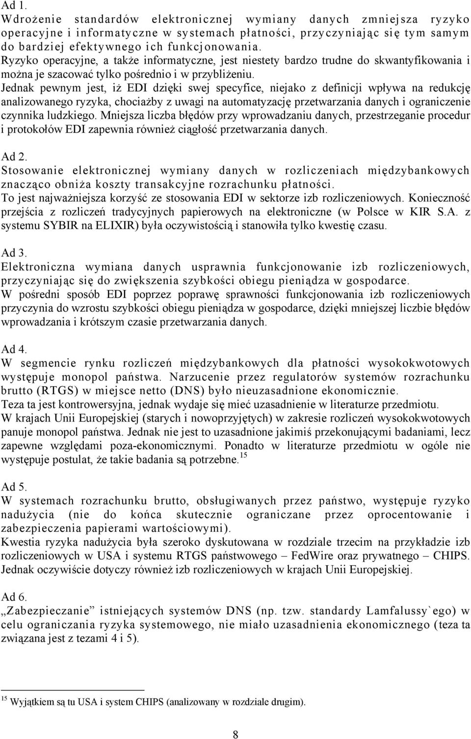 Jednak pewnym jest, iż EDI dzięki swej specyfice, niejako z definicji wpływa na redukcję analizowanego ryzyka, chociażby z uwagi na automatyzację przetwarzania danych i ograniczenie czynnika