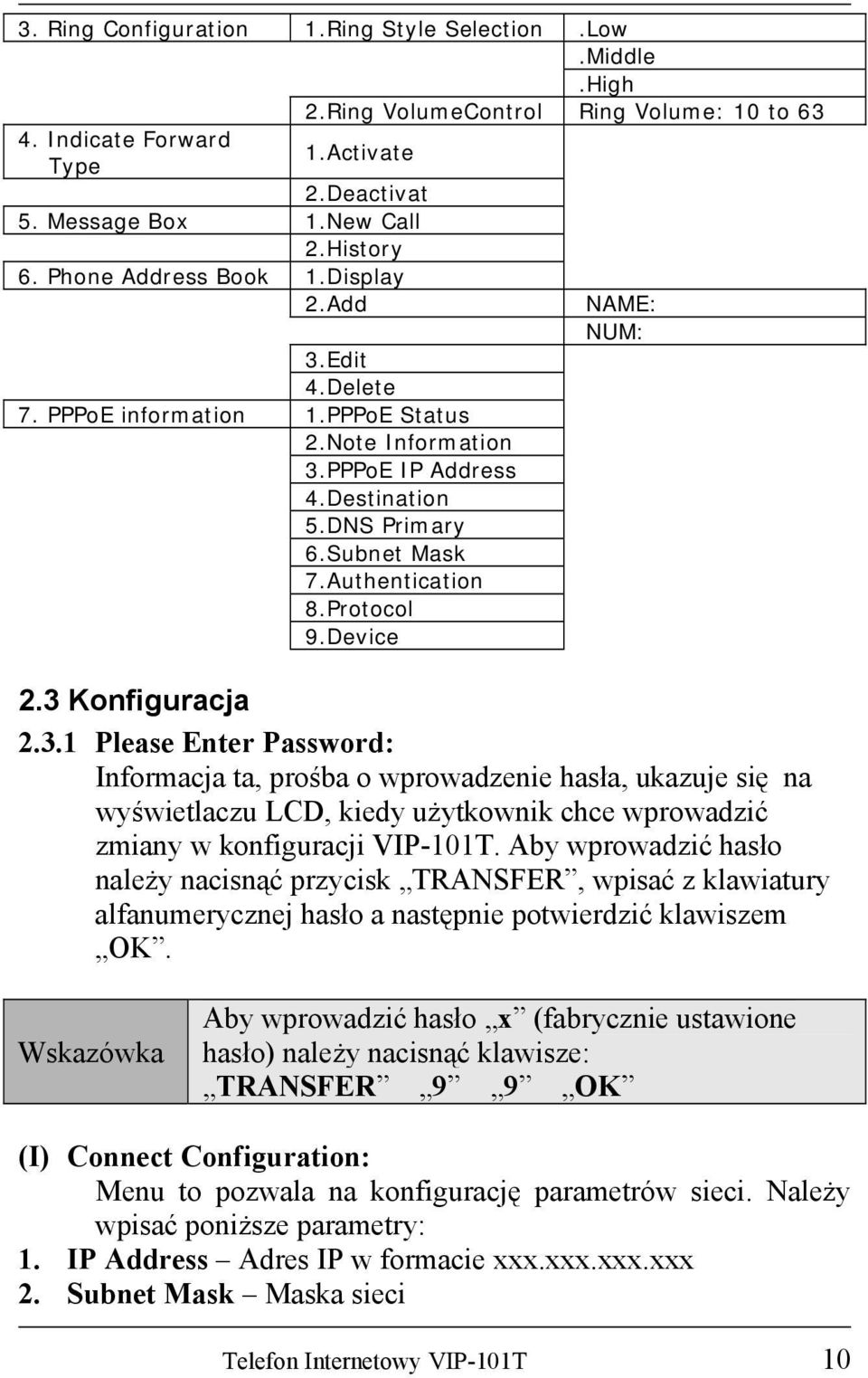 Device NAME: NUM: 2.3 Konfiguracja 2.3.1 Please Enter Password: Informacja ta, prośba o wprowadzenie hasła, ukazuje się na wyświetlaczu LCD, kiedy użytkownik chce wprowadzić zmiany w konfiguracji VIP-101T.