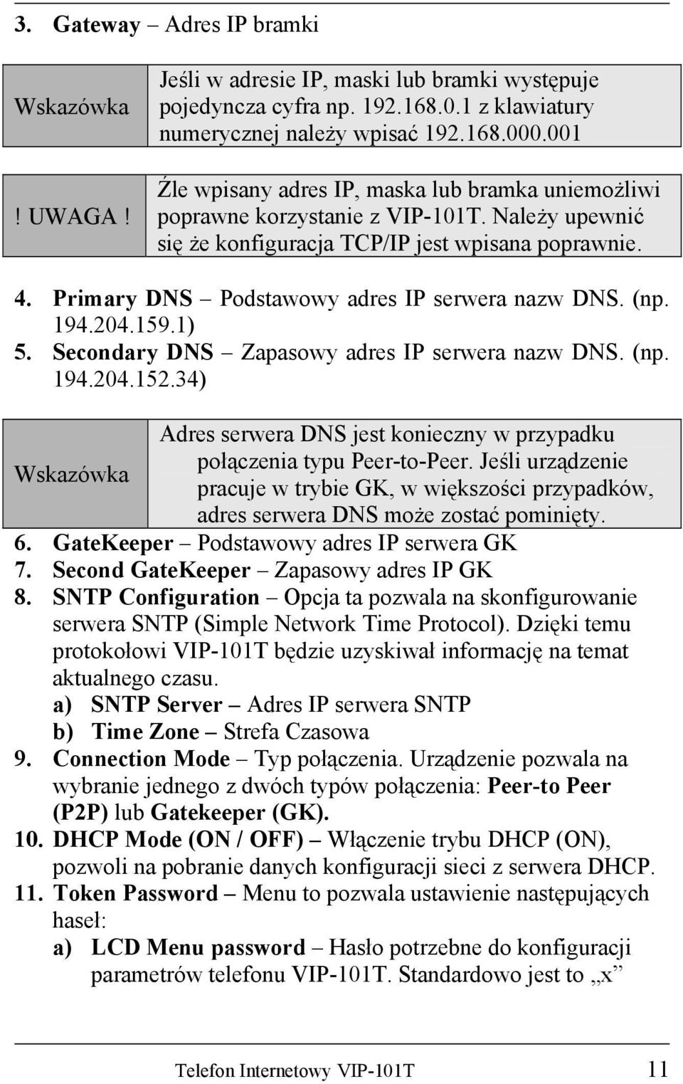 Primary DNS Podstawowy adres IP serwera nazw DNS. (np. 194.204.159.1) 5. Secondary DNS Zapasowy adres IP serwera nazw DNS. (np. 194.204.152.