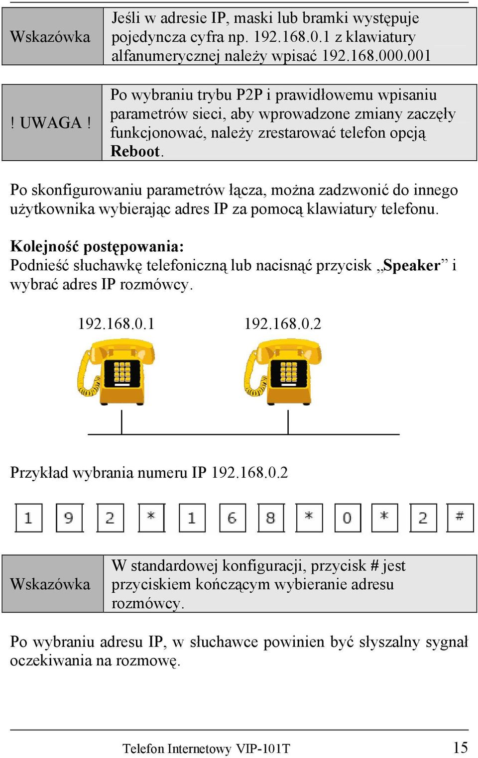 Po skonfigurowaniu parametrów łącza, można zadzwonić do innego użytkownika wybierając adres IP za pomocą klawiatury telefonu.