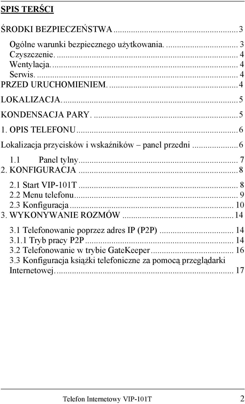 1 Start VIP-101T... 8 2.2 Menu telefonu... 9 2.3 Konfiguracja... 10 3. WYKONYWANIE ROZMÓW...14 3.1 Telefonowanie poprzez adres IP (P2P)... 14 3.1.1 Tryb pracy P2P.