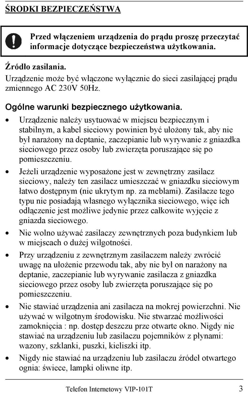 Urządzenie należy usytuować w miejscu bezpiecznym i stabilnym, a kabel sieciowy powinien być ułożony tak, aby nie był narażony na deptanie, zaczepianie lub wyrywanie z gniazdka sieciowego przez osoby