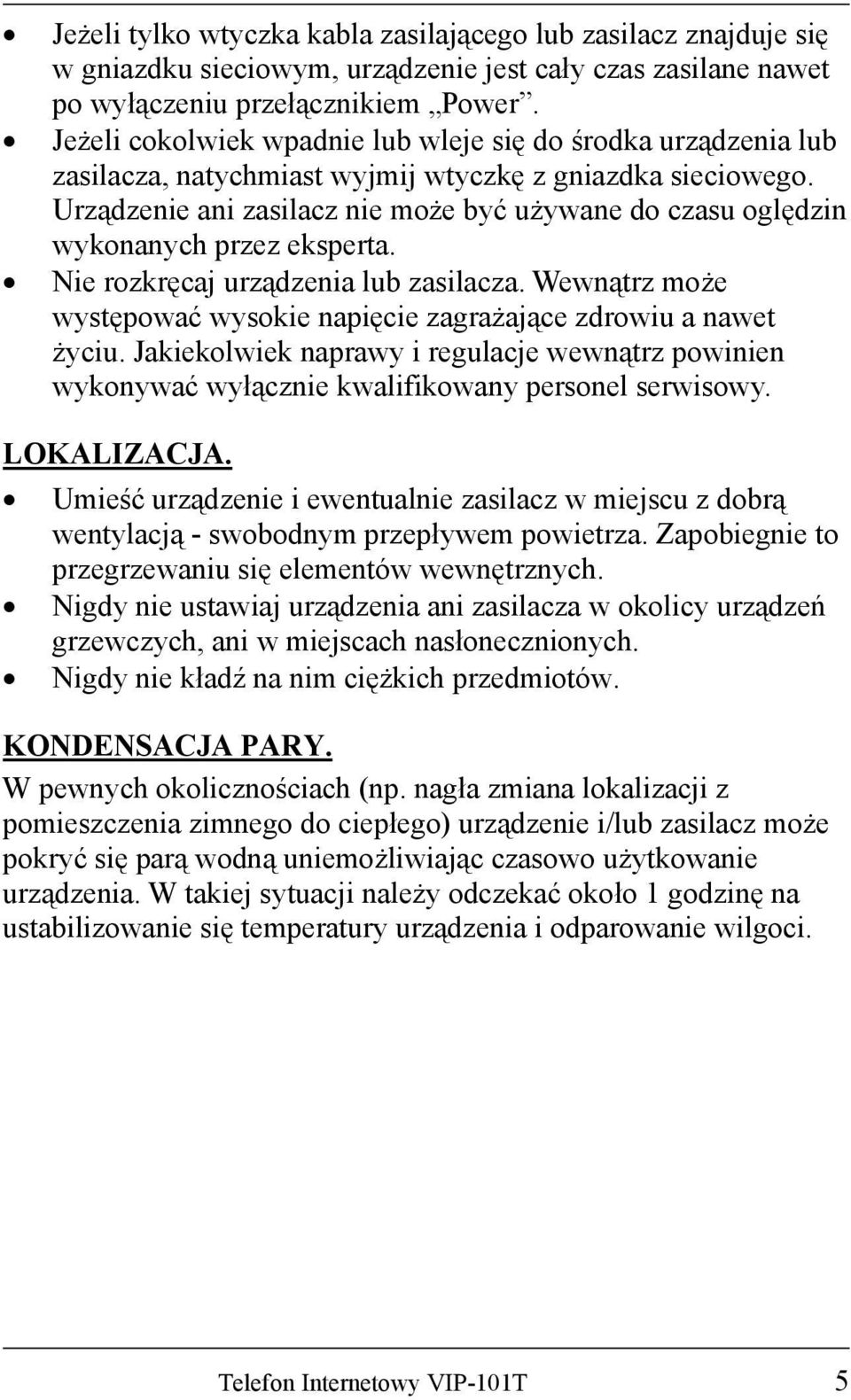 Urządzenie ani zasilacz nie może być używane do czasu oględzin wykonanych przez eksperta. Nie rozkręcaj urządzenia lub zasilacza.