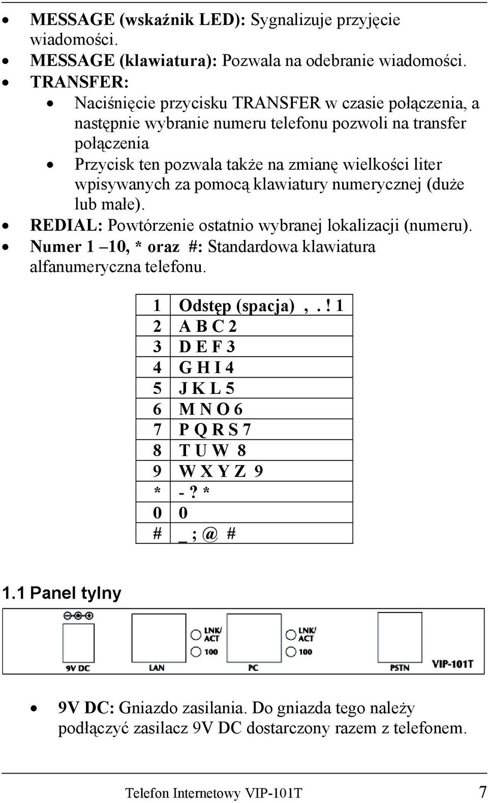 wpisywanych za pomocą klawiatury numerycznej (duże lub małe). REDIAL: Powtórzenie ostatnio wybranej lokalizacji (numeru). Numer 1 10, * oraz #: Standardowa klawiatura alfanumeryczna telefonu.